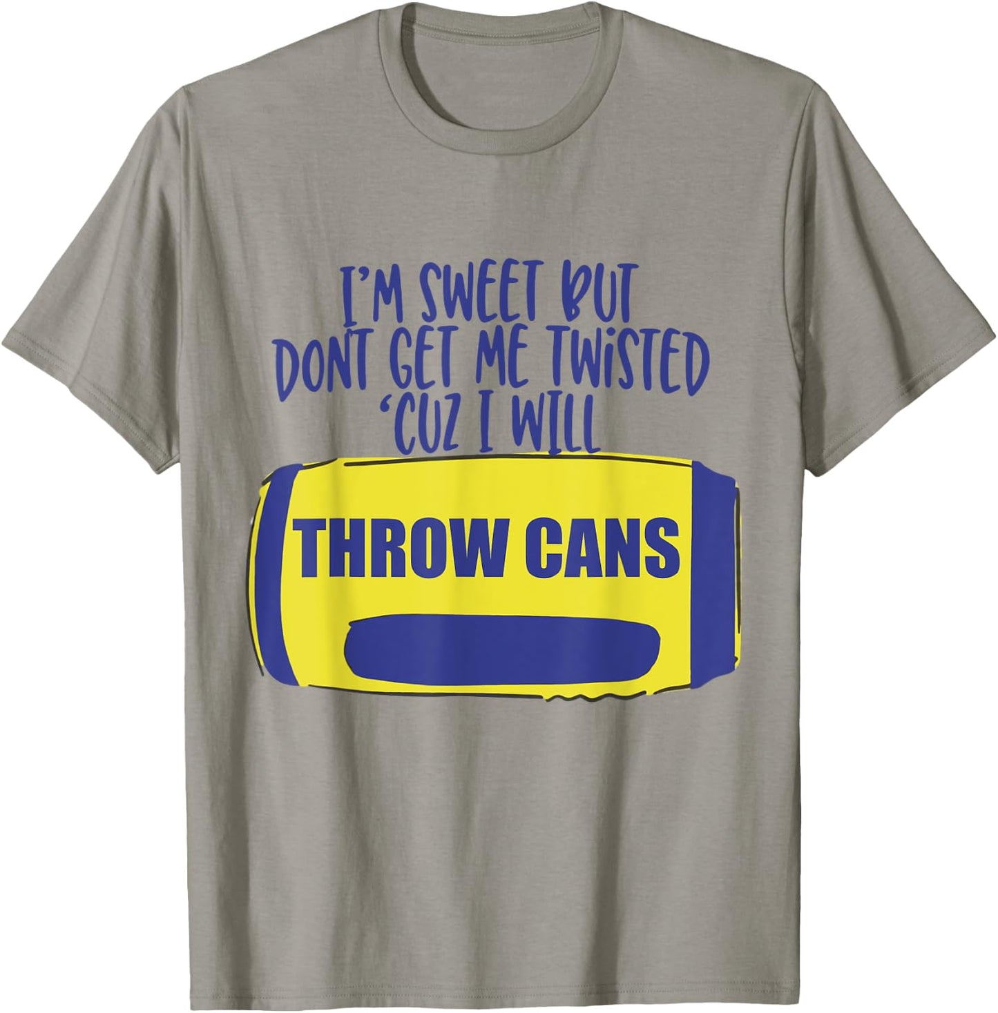 I'm Sweet But Don't Get Me Twisted Cuz I Will Throw Cans T-Shirt - T-Shirt | Sand