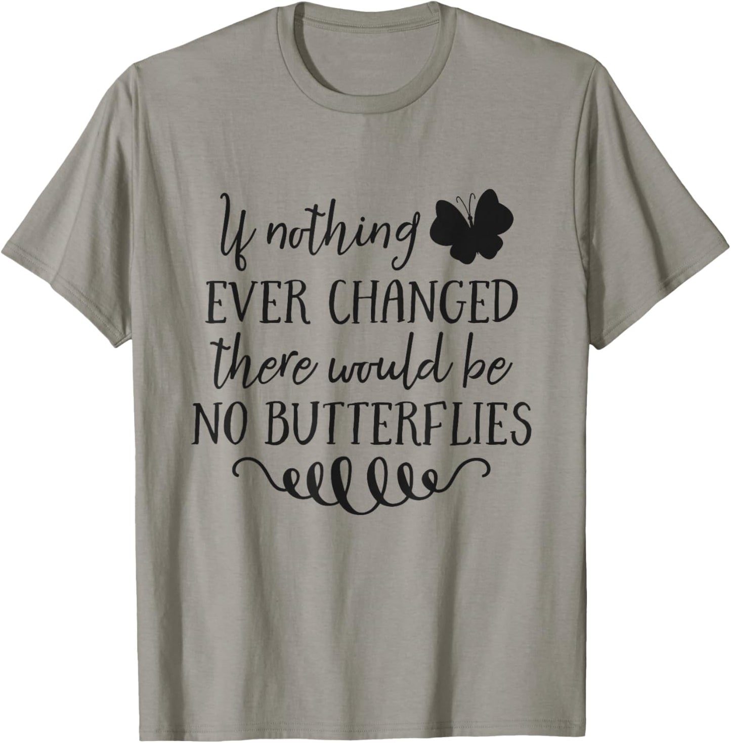 If Nothing Ever Changed There Would Be No Butterflies T-Shirt - T-Shirt | Sand
