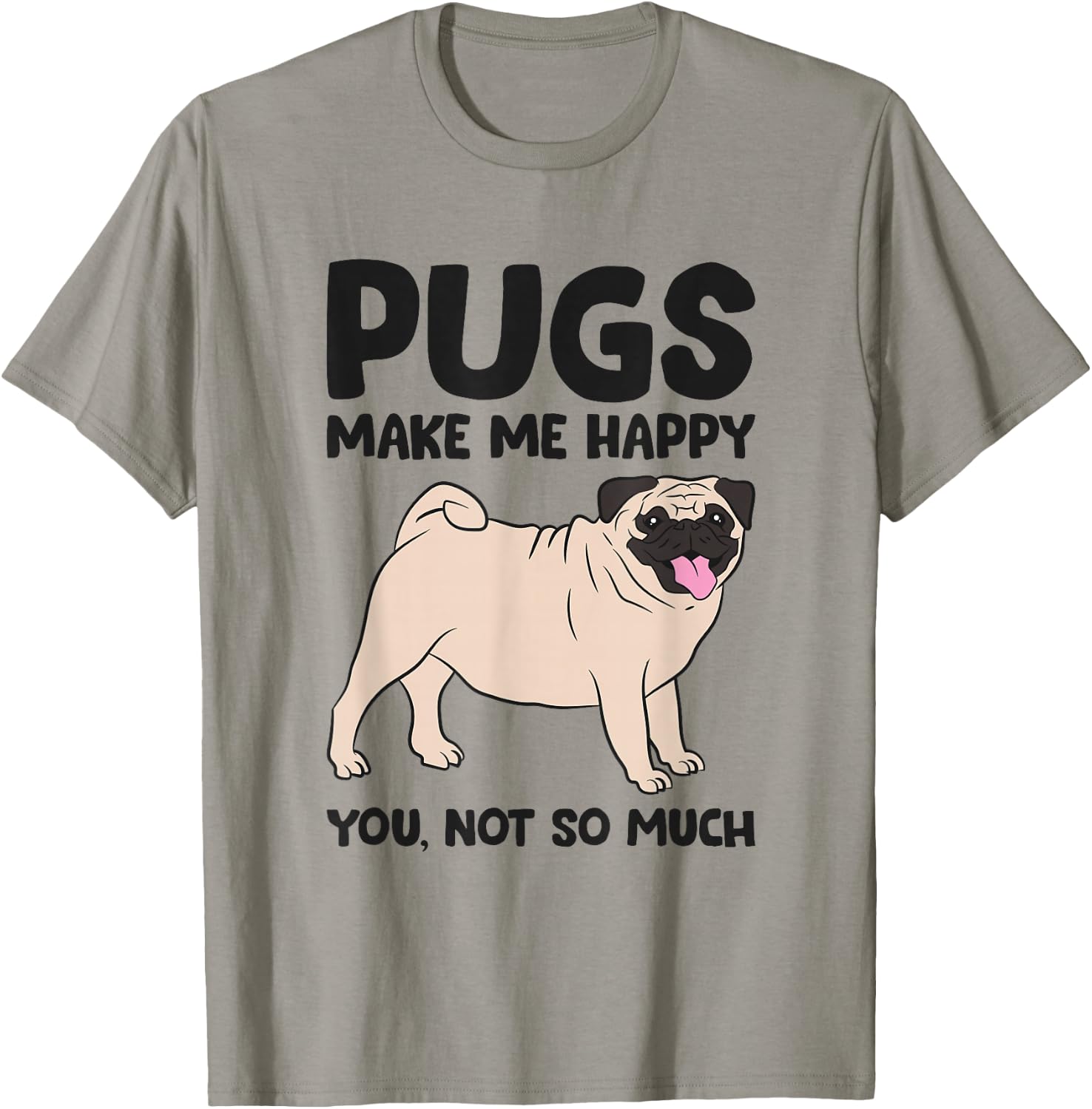 Pugs Make Me Happy You Not So Much T-Shirt - T-Shirt | Sand