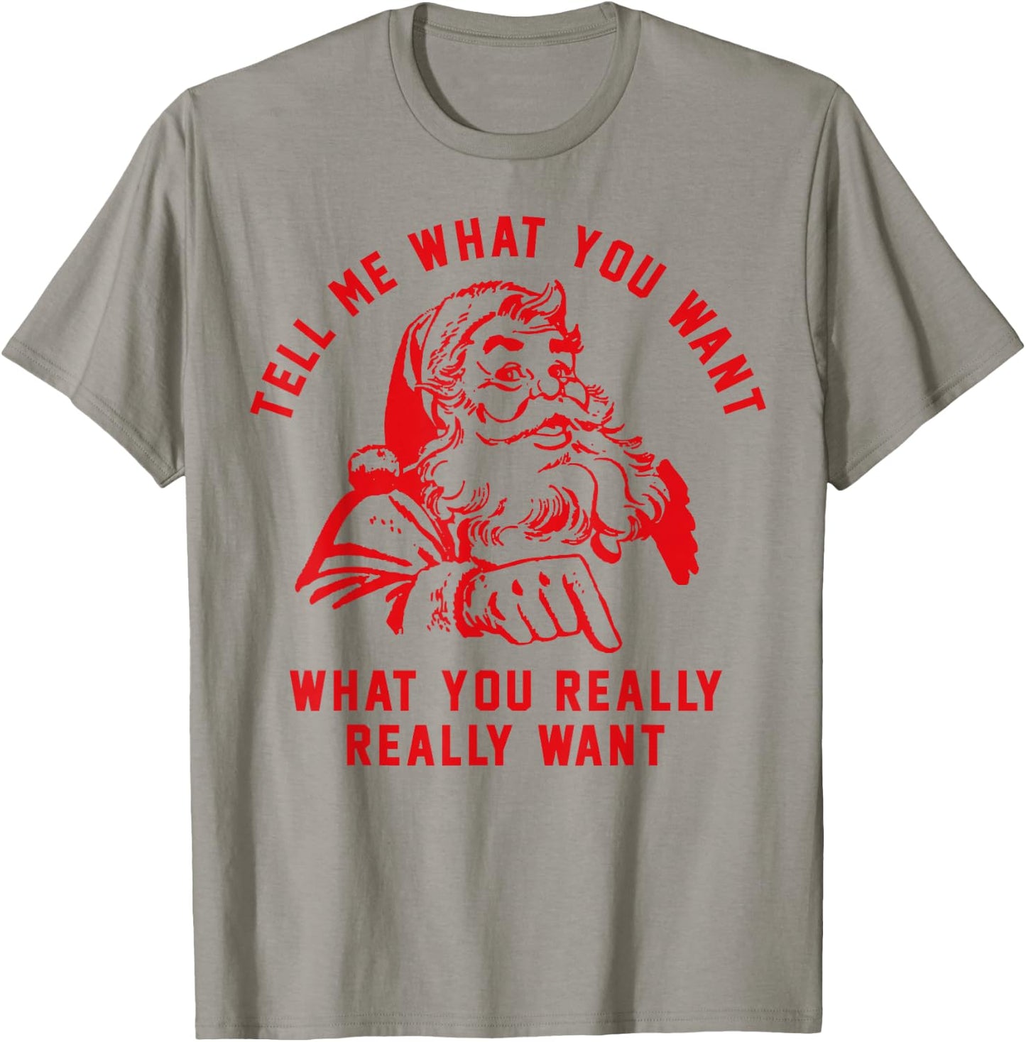 Tell Me What You Want Funny Christmas Santa Xmas Gift T-Shirt - T-Shirt | Sand