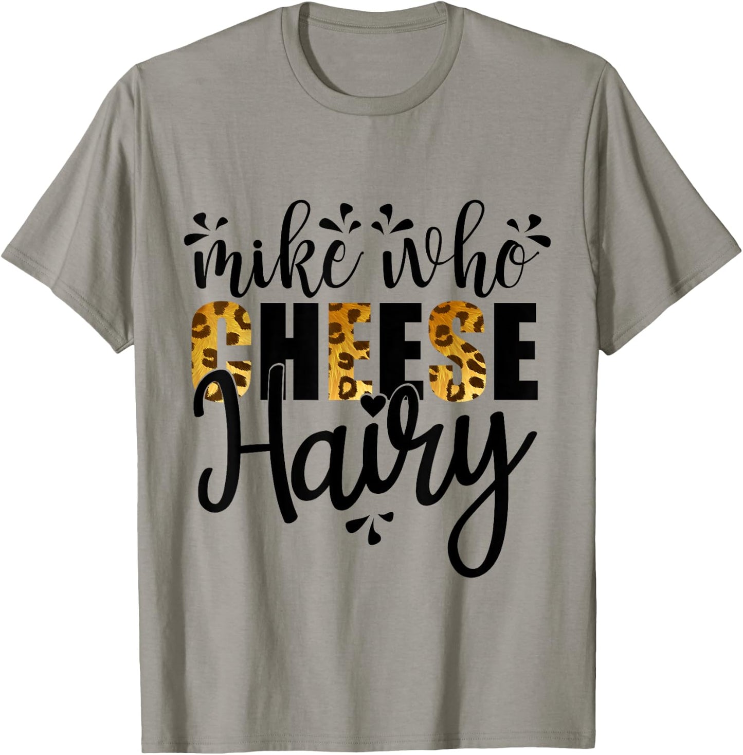 Mike Who Cheese Hairy, Leopard Print Funny Humor Word Play T-Shirt - T-Shirt | Sand