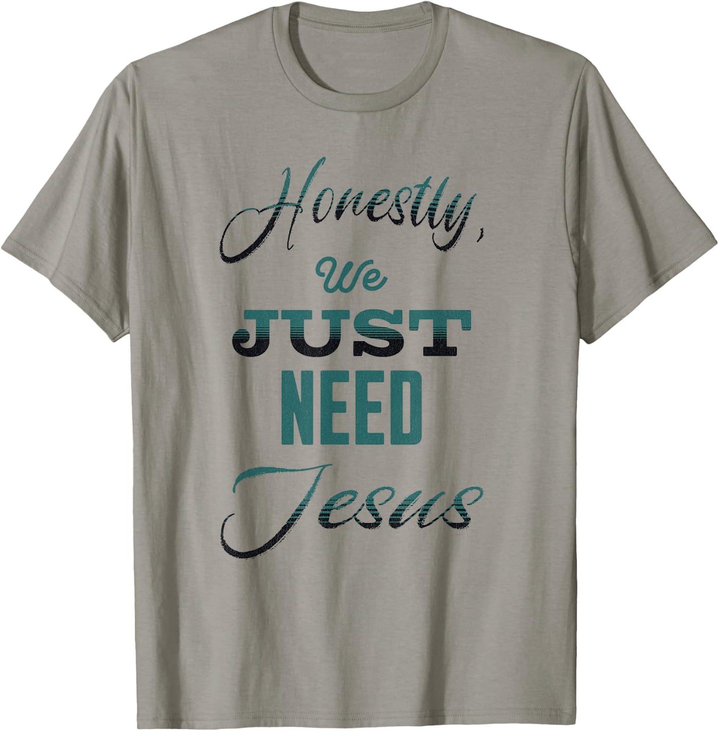 Honestly, We Just Need Jesus T-Shirt - T-Shirt | Sand