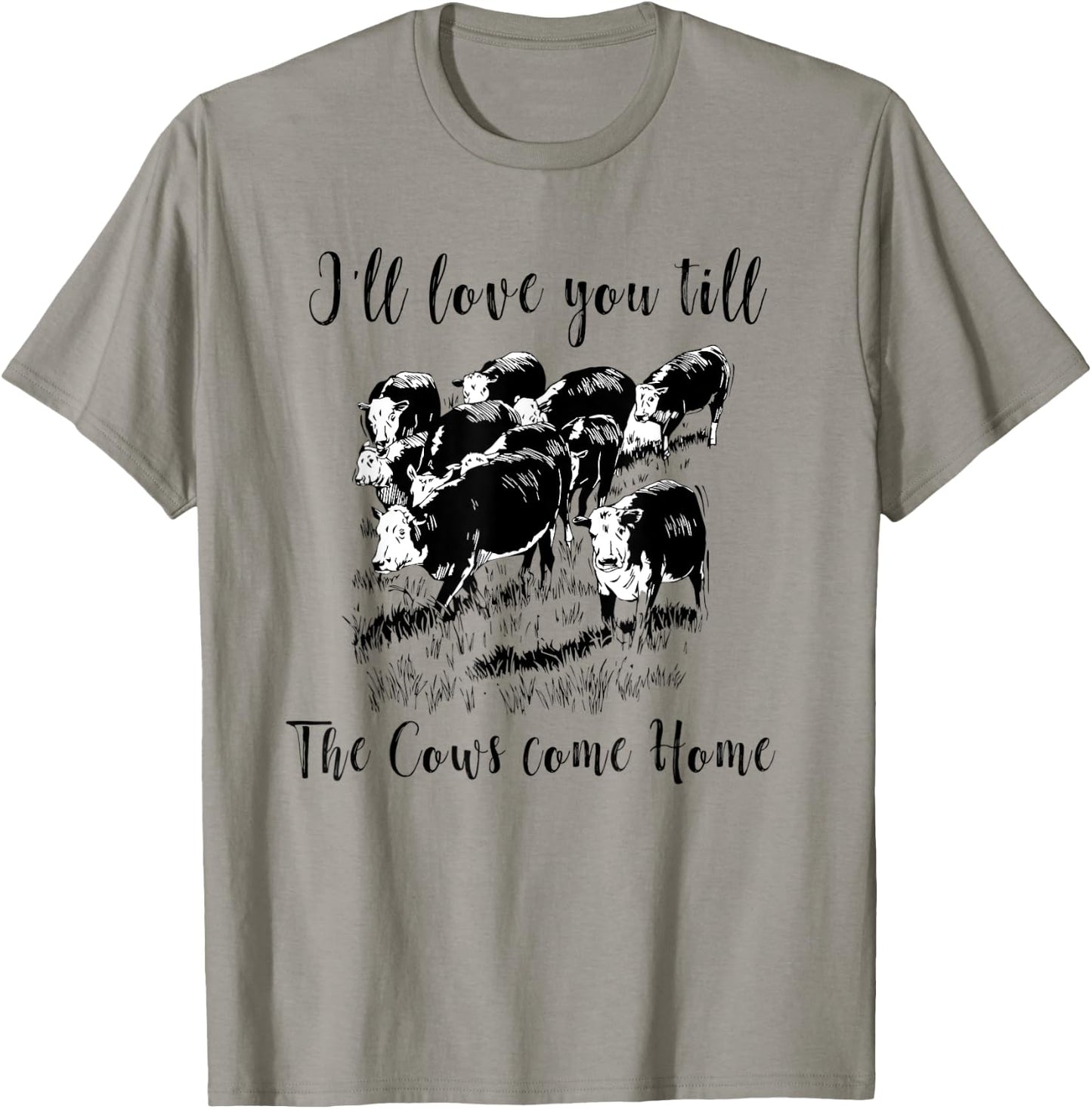 I'll Love You Till The Cows Come Home Country Farm Life T-Shirt - T-Shirt | Sand