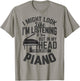 I Might Look Like i'm Listening to You Funny Piano Music T-Shirt - T-Shirt | Sand