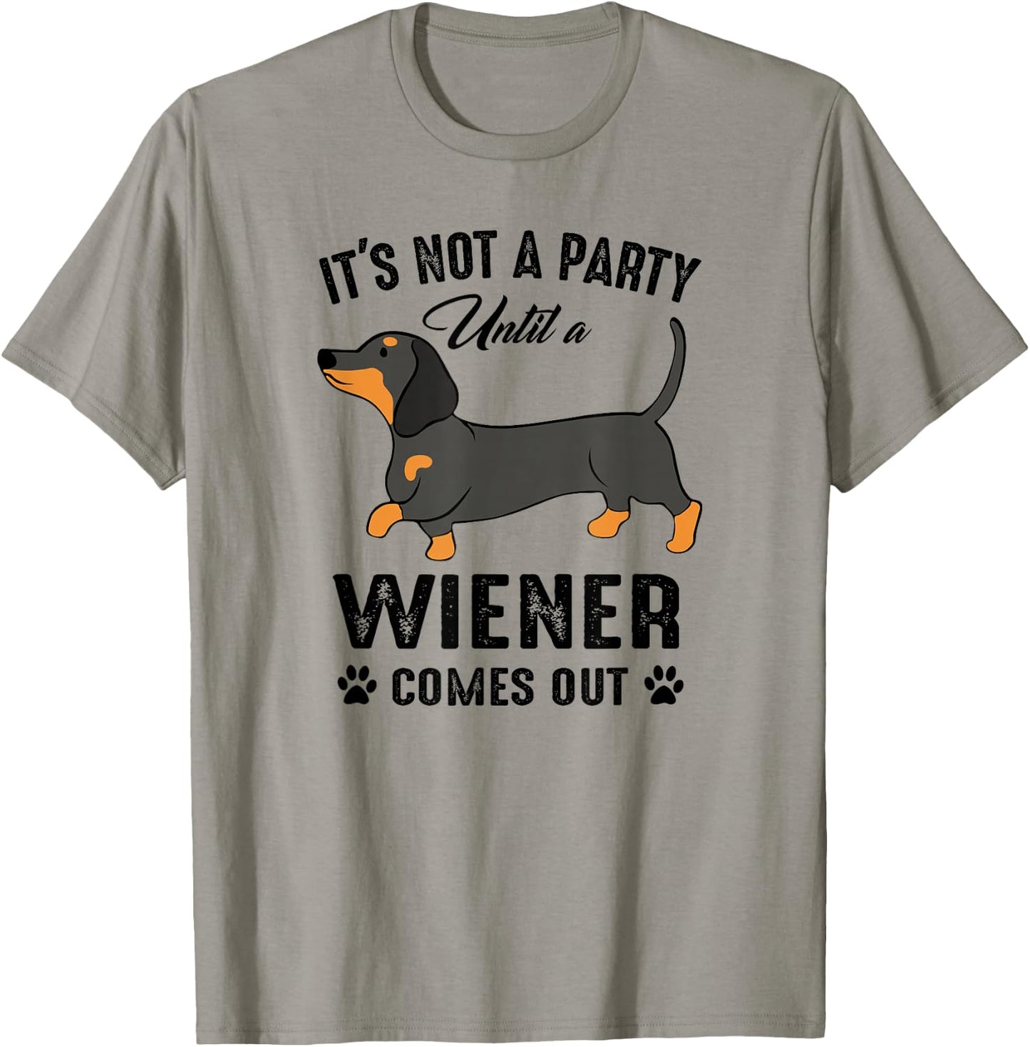 It's Not a Party Until a Wiener Comes Out Funny Dachshund T-Shirt - T-Shirt | Sand