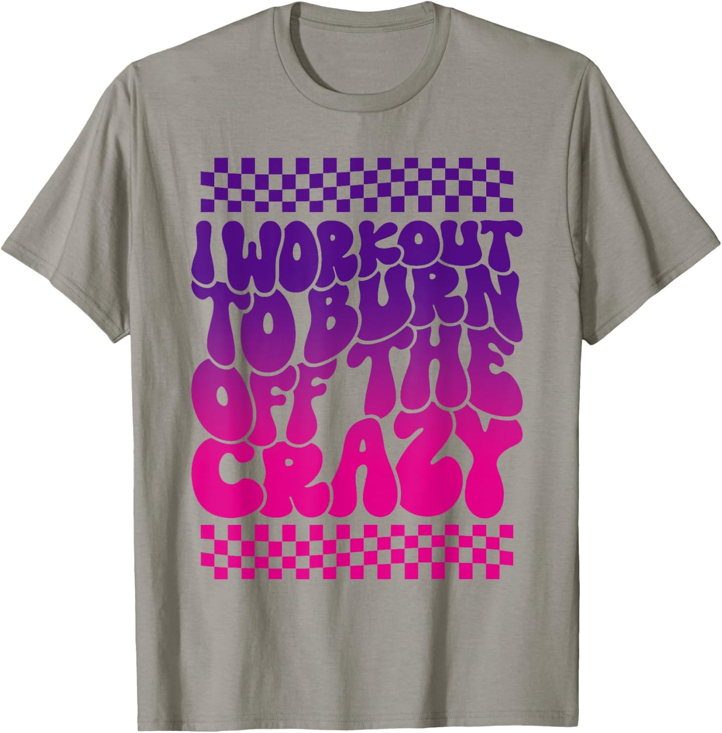 I Workout To Burn Off The Crazy Funny Gym T-Shirt - T-Shirt | Sand