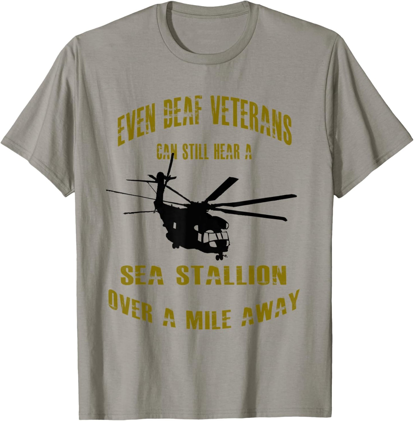 Deaf Veterans can hear a Sea Stallion over a Mile Away CH-53 T-Shirt - T-Shirt | Sand