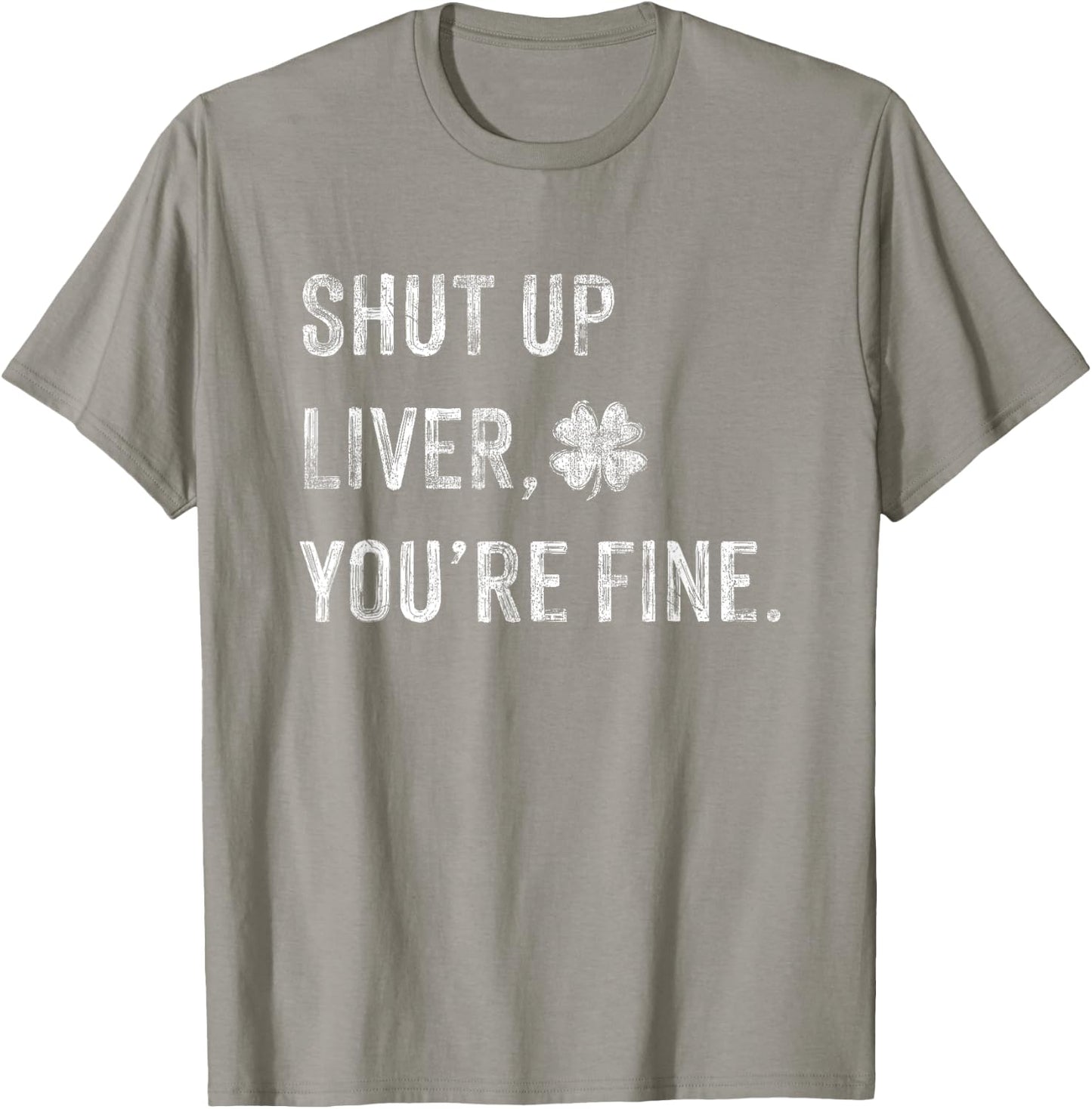 Funny Shut Up Liver Youre Fine Drinking St Patricks Day T-Shirt - T-Shirt | Sand