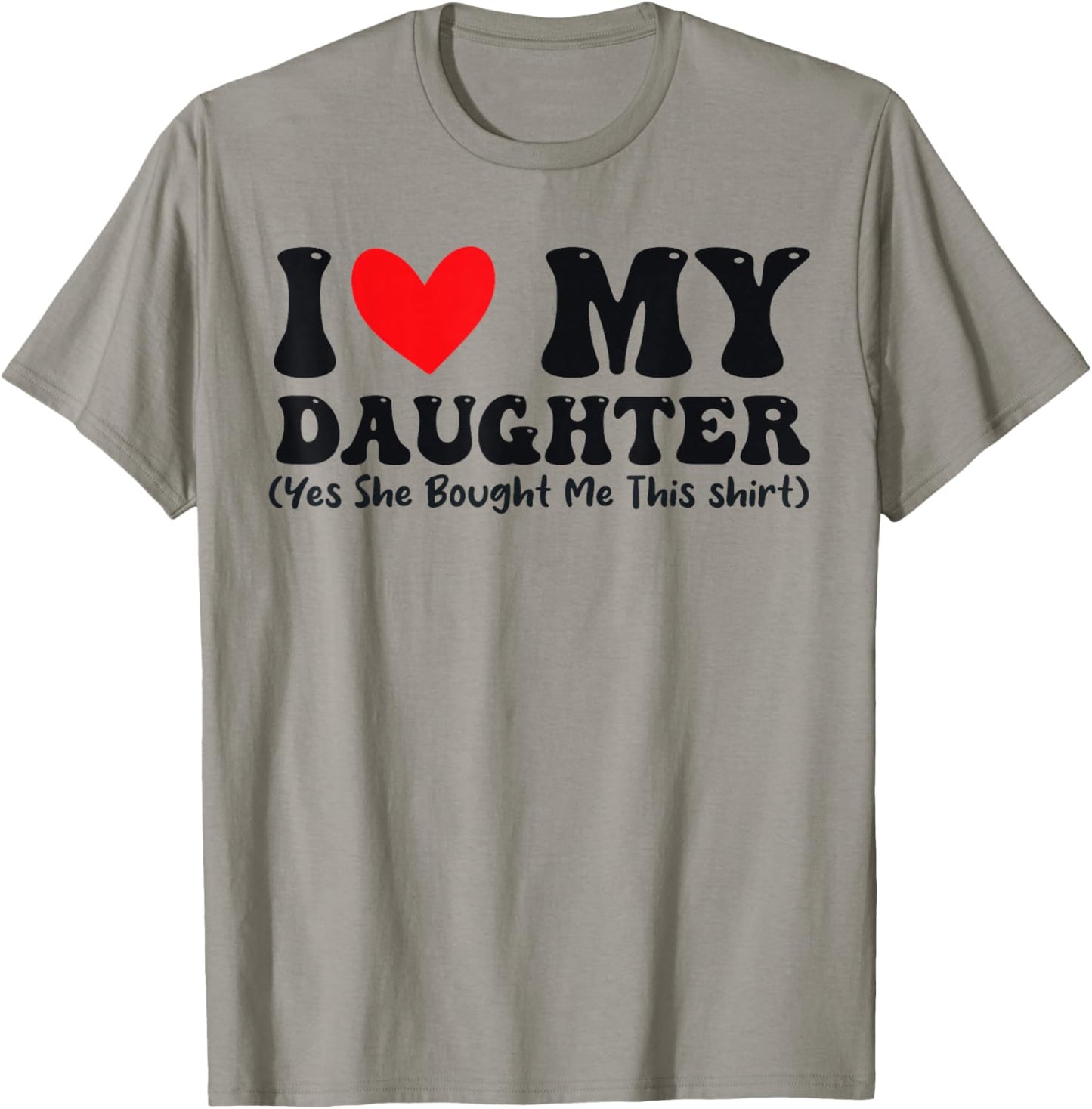 I Love My Daughter Yes She Bought Me This T-Shirt - T-Shirt | Sand