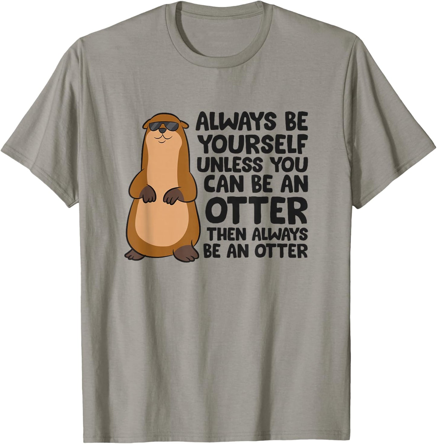 Always Be Yourself Unless You Can Be An Otter T-Shirt - T-Shirt | Sand
