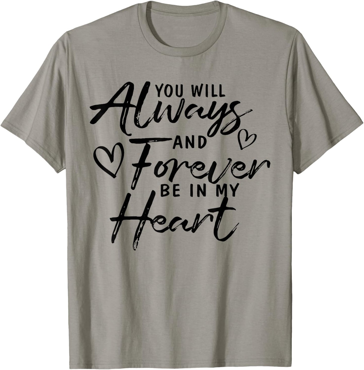 You Will Always And Forever Be In My Heart Gift T-Shirt - T-Shirt | Sand