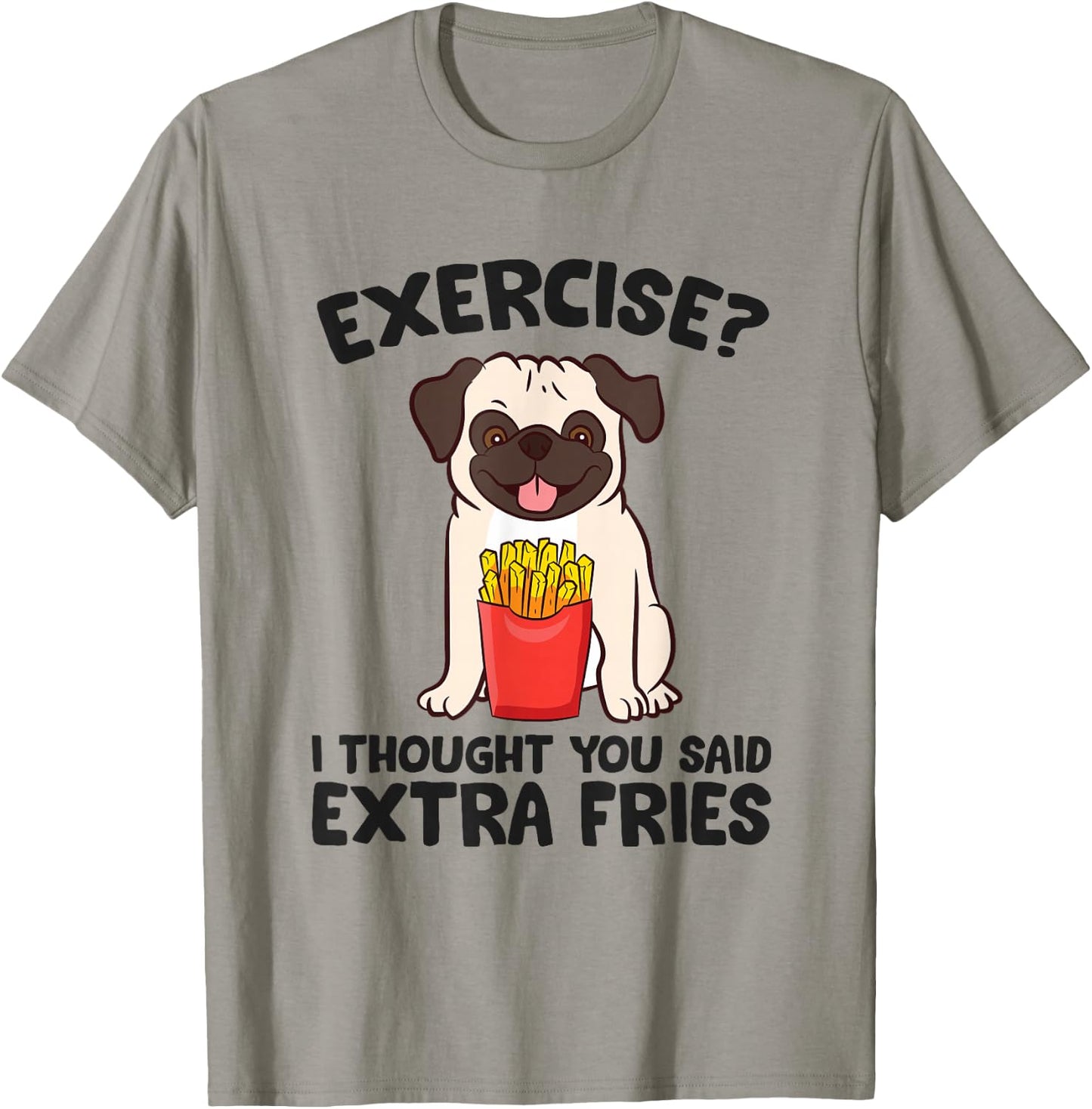 Exercise? I Thought You Said Extra Fries Pug Dog Puppy T-Shirt - T-Shirt | Sand