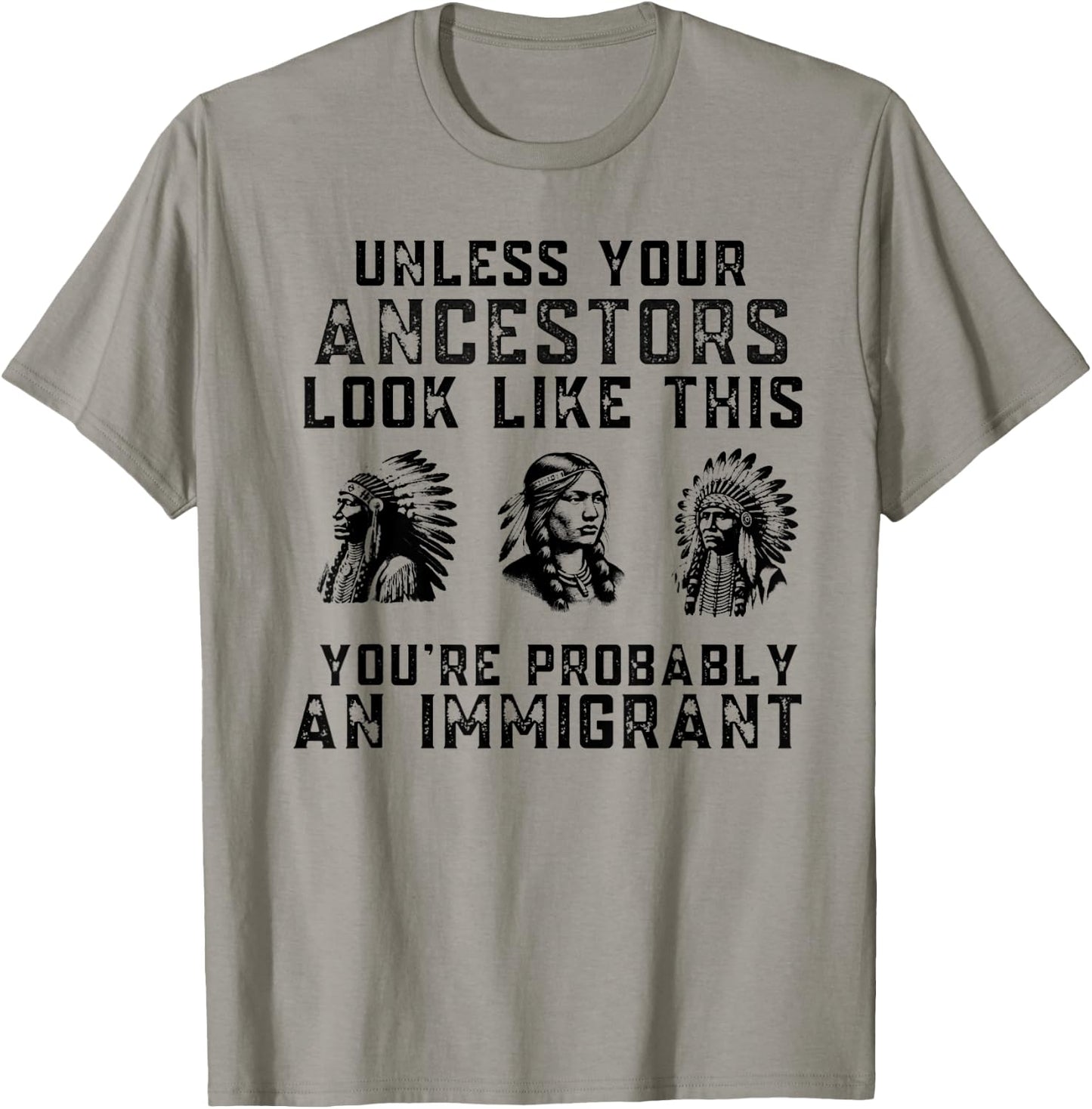 Unless Your Ancestors Look Like This You're An Immigrant T-Shirt - T-Shirt | Sand