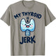 My Thyroid is a Jerk Disease Funny Surgery Recovery Cancer T-Shirt - T-Shirt | Sand