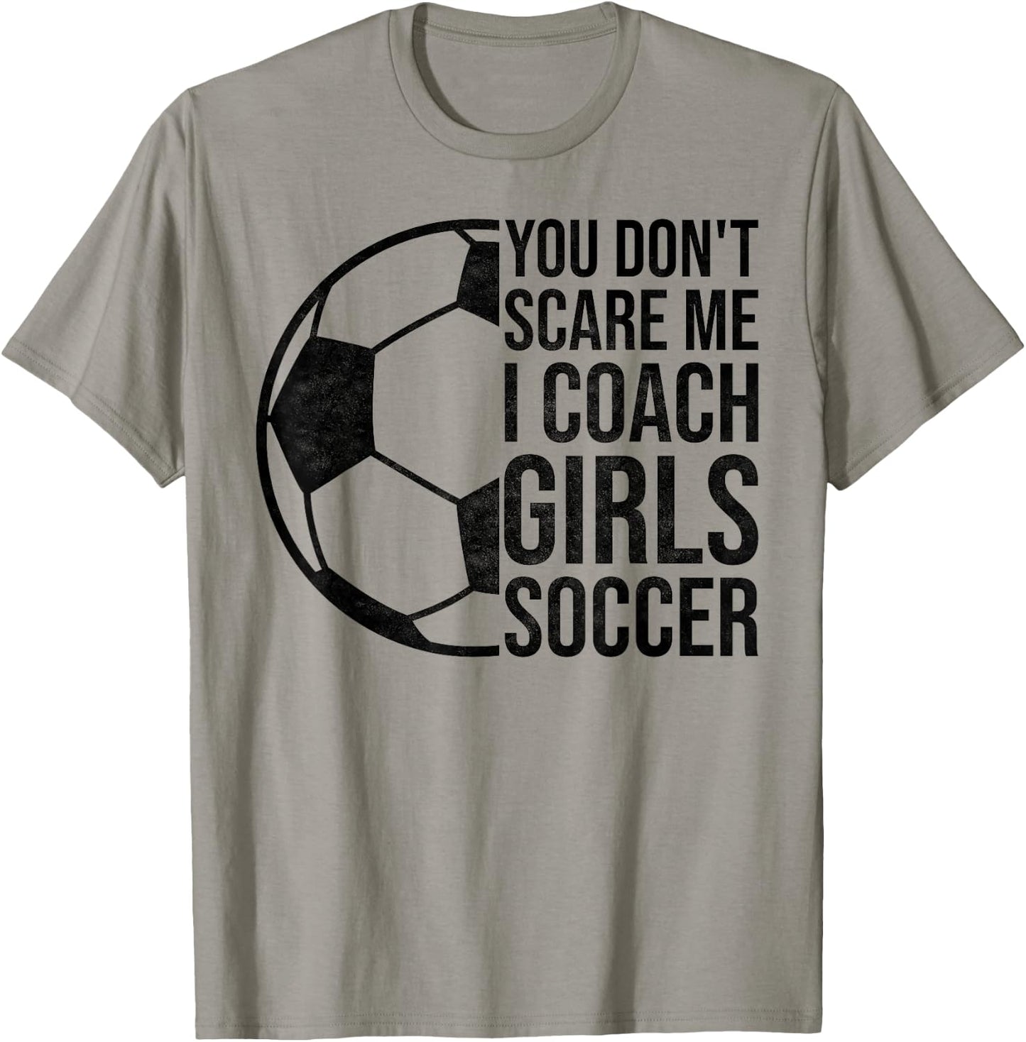 Coaches Gift You Don't Scare Me I Coach Girls Soccer Coach T-Shirt - T-Shirt | Sand