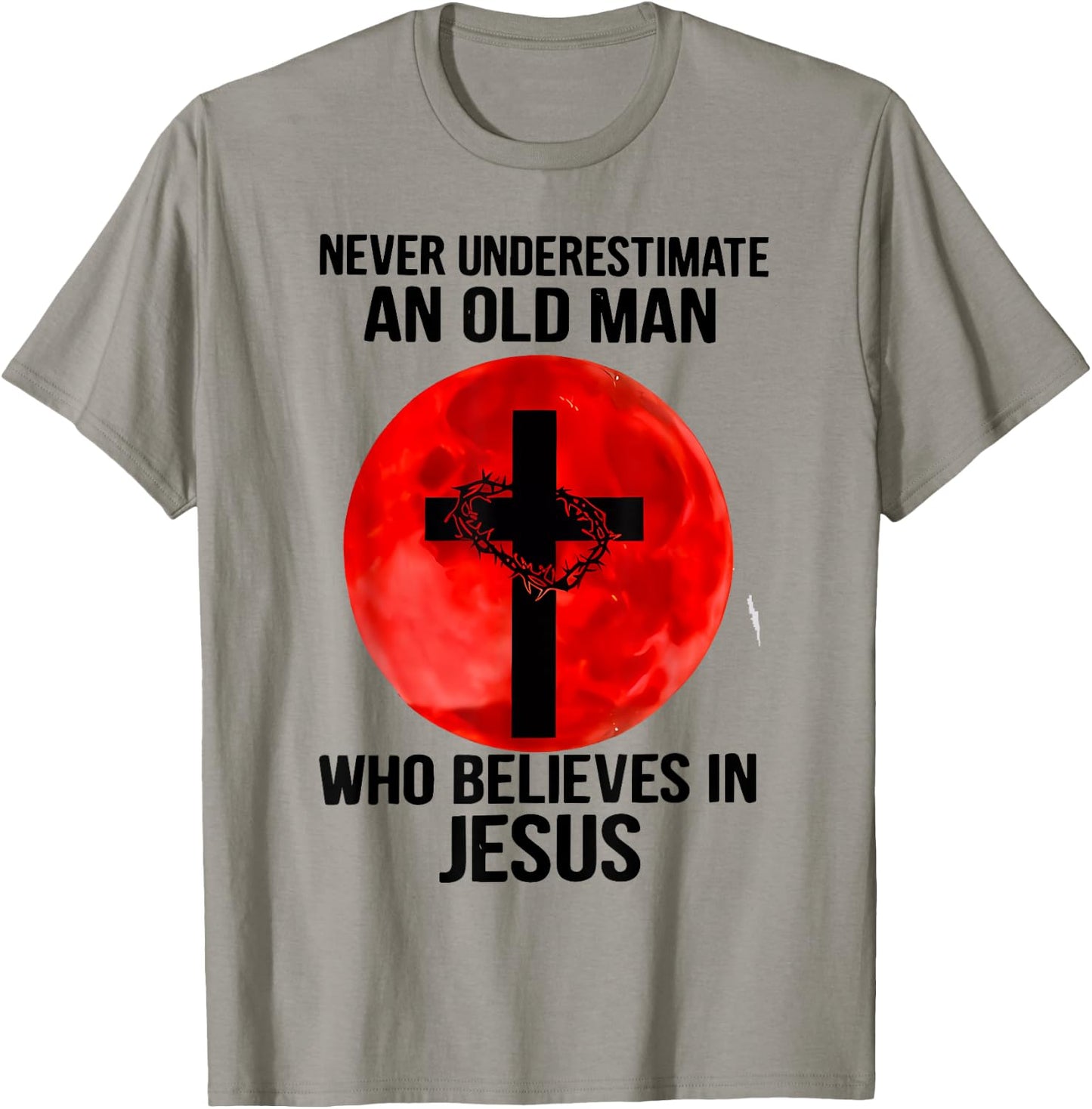 Never Underestimate An Old Man Who Believes In Jesus Christ T-Shirt - T-Shirt | Sand