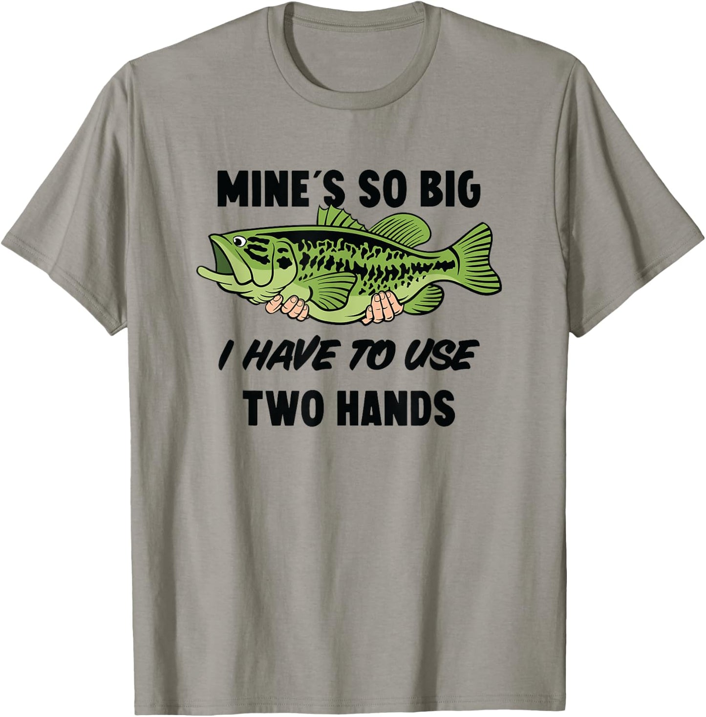 Mines So Big I Have to Use Two Hands Funny Bass Fishing T-Shirt - T-Shirt | Sand
