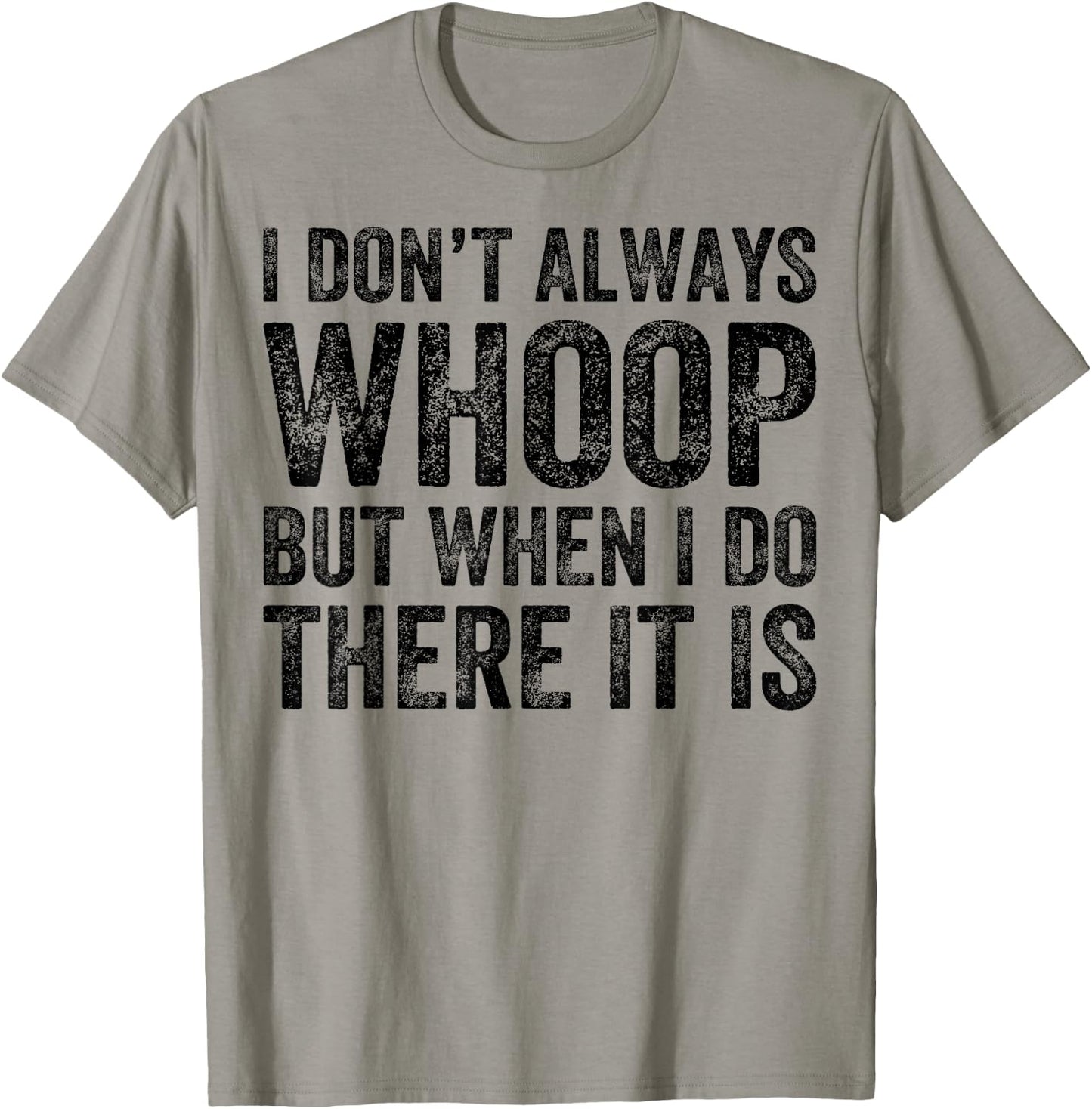 I Don't Always Whoop But When I Do There It Is Funny T-Shirt - T-Shirt | Sand