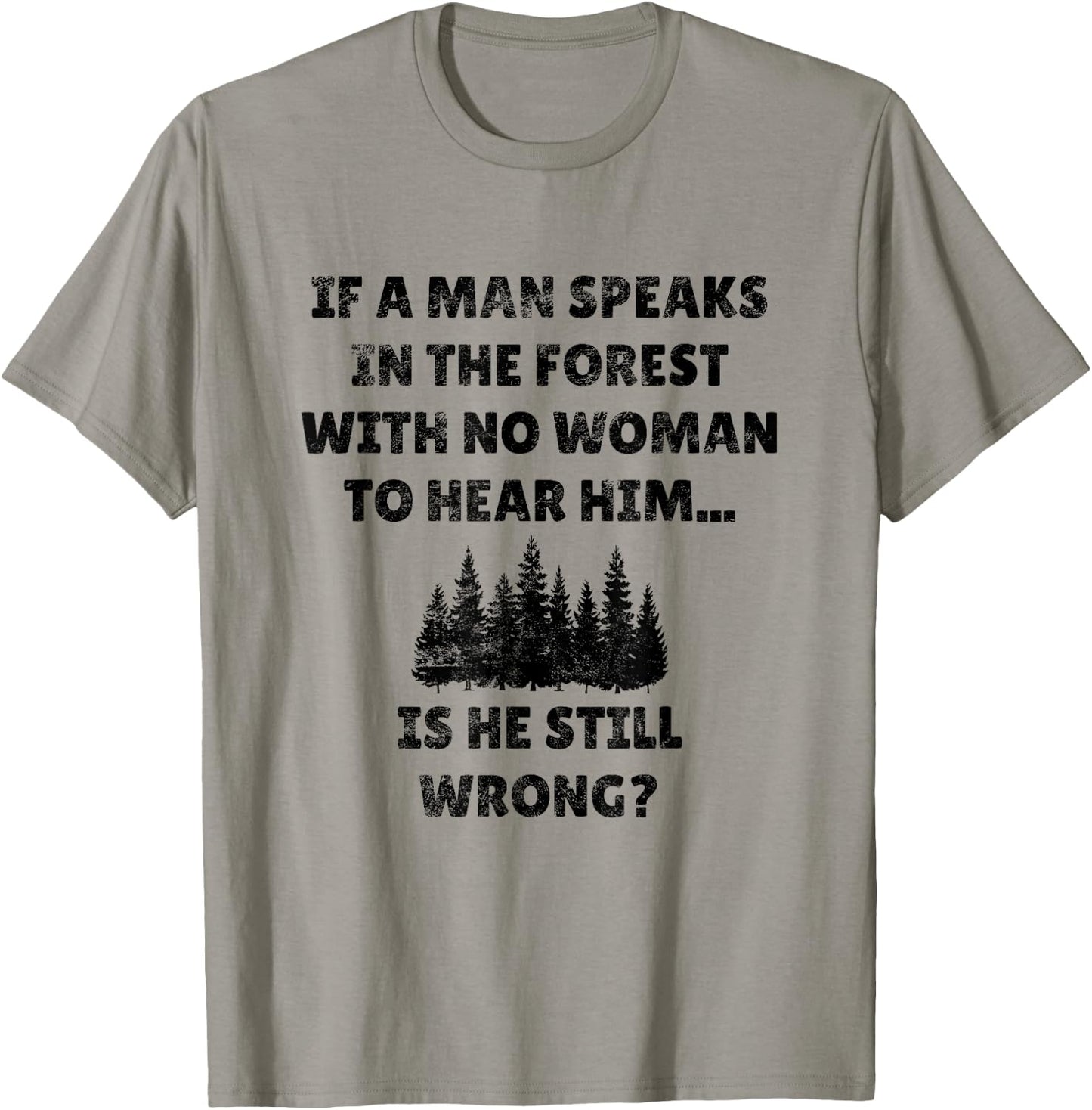 If A Man Speaks In The Forest Funny Gag Novelty Husband Gift T-Shirt - T-Shirt | Sand