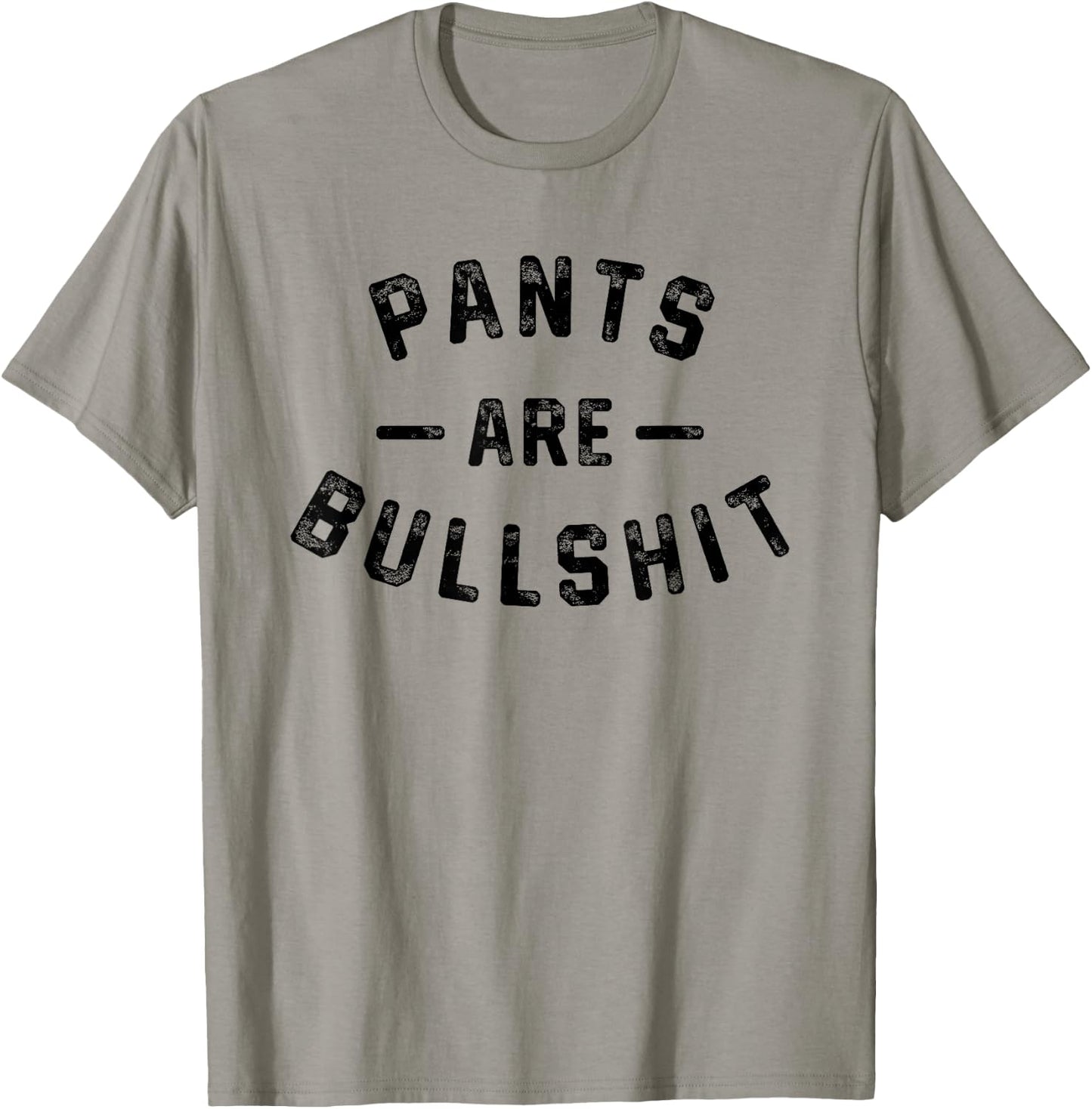 Pants Are Bullshit Funny Sarcastic Quote T-Shirt - T-Shirt | Sand