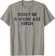 Don't Be A Weak Ass Bitch Strong Attitude Empowerment T-Shirt - T-Shirt | Sand