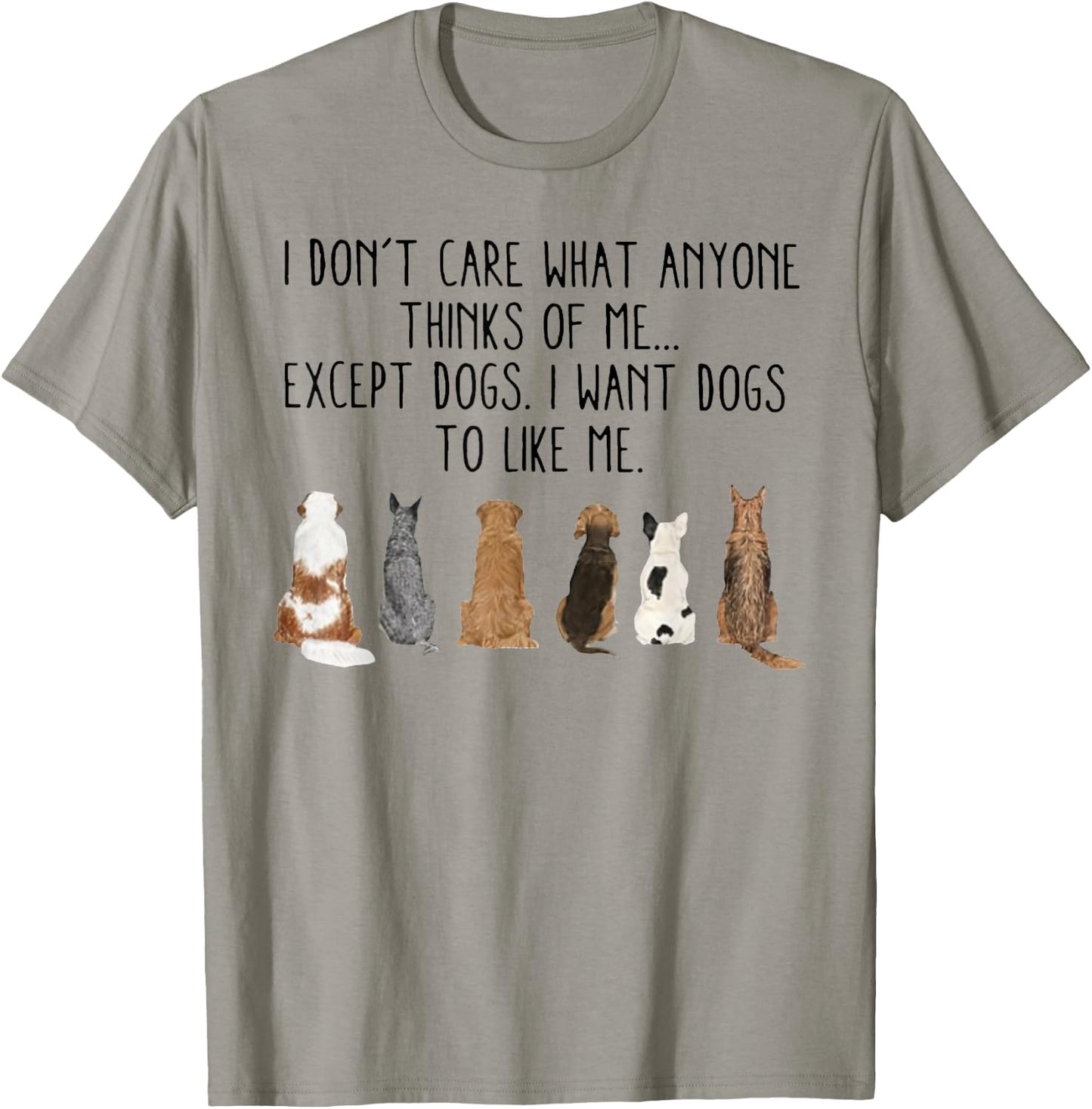 I Don't Care What Anyone Think Of Me Except Dogs I Want Dogs T-Shirt - T-Shirt | Sand