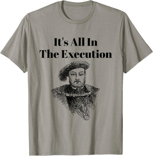 It’s All in the Execution British History King Henry VIII T-Shirt - T-Shirt | Sand