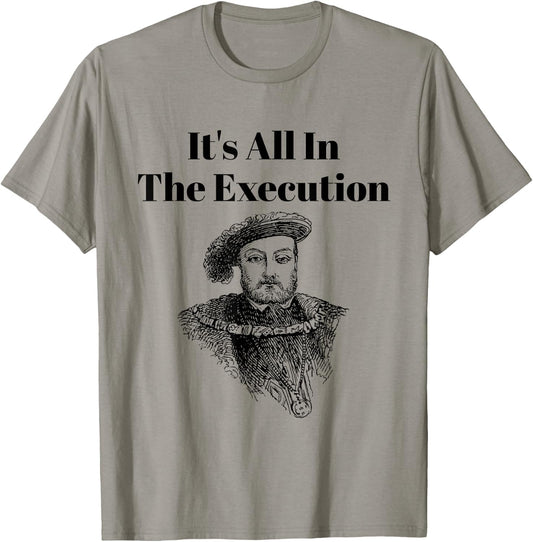 It’s All in the Execution British History King Henry VIII T-Shirt - T-Shirt | Sand