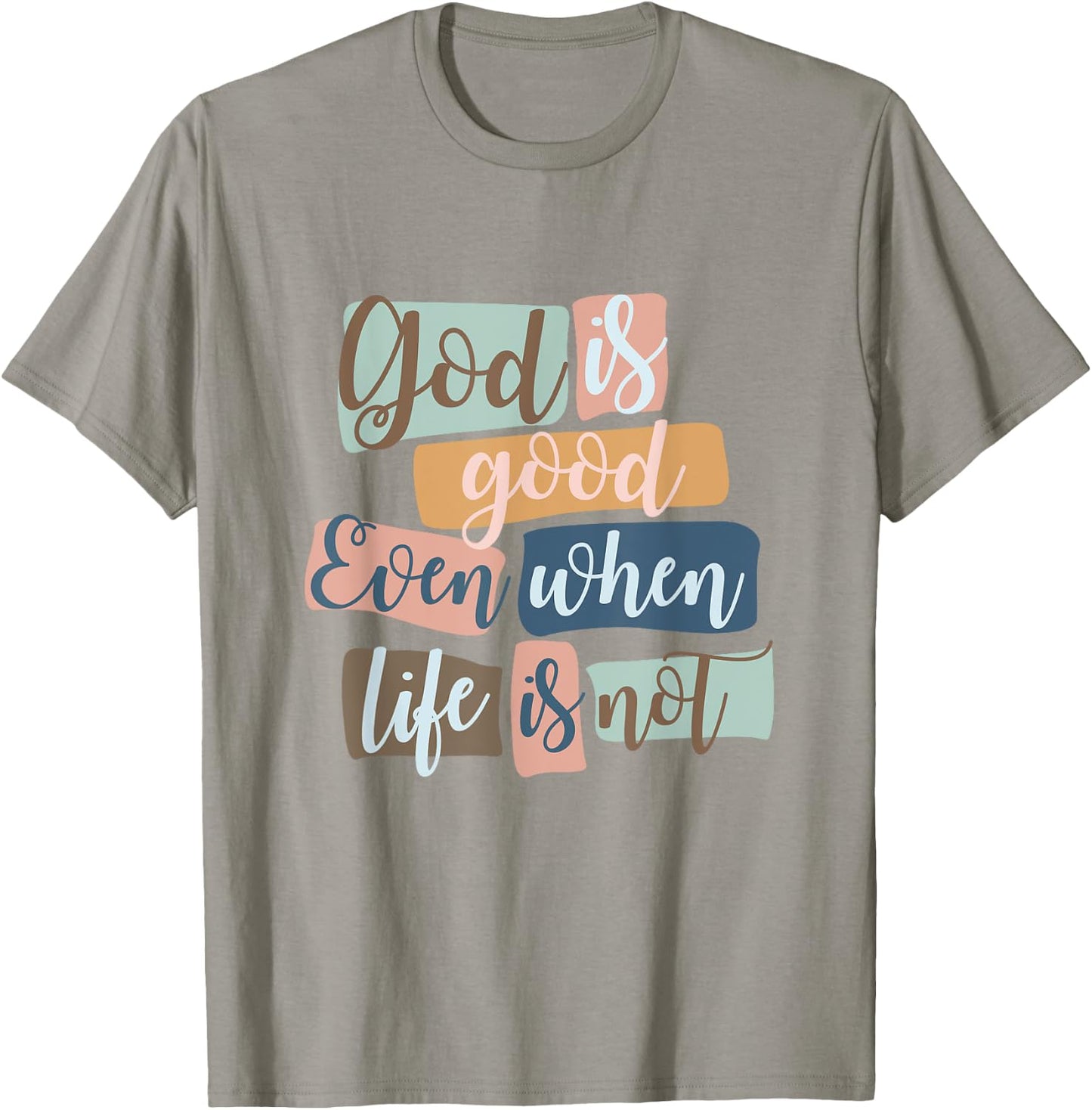 God Is Good Even When Life Is Not Christian Faith Jesus God T-Shirt - T-Shirt | Sand