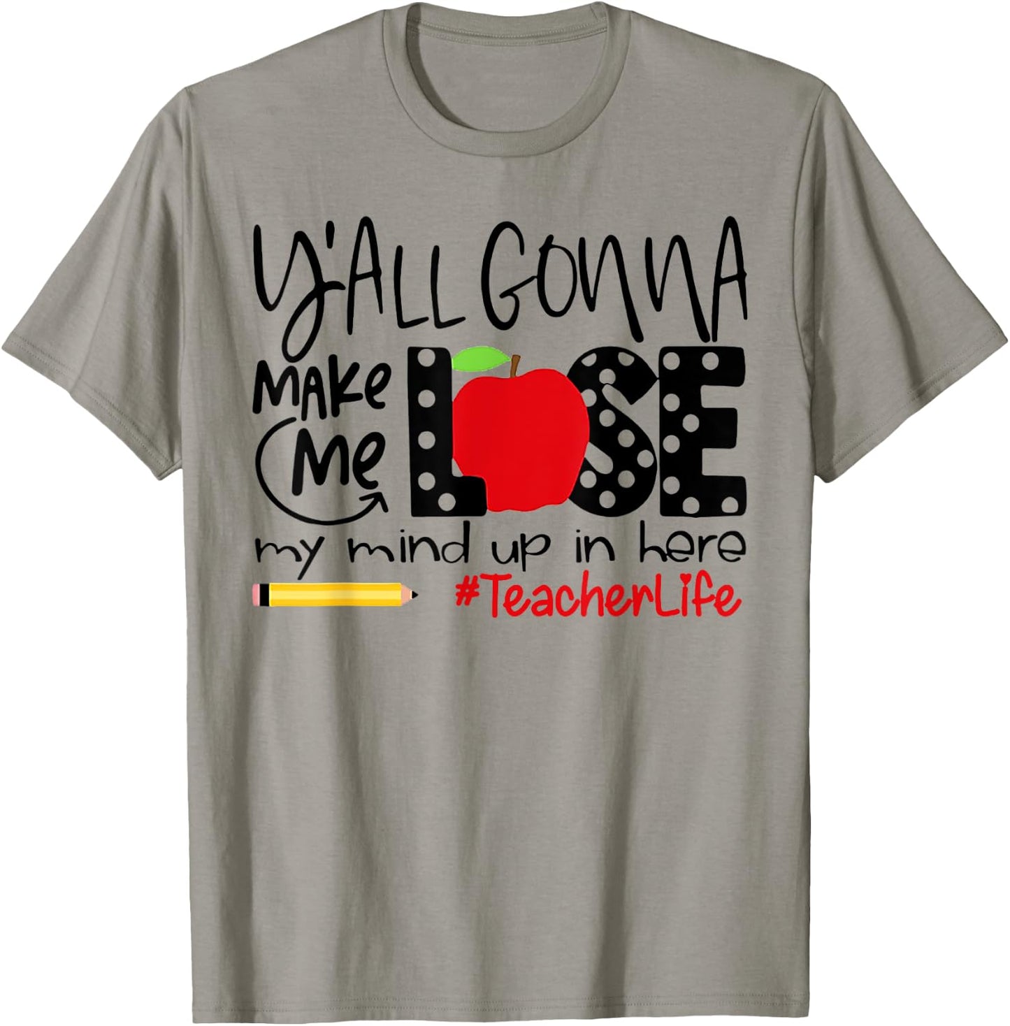 Y'all Gonna Make Me Lose My Mind Up Here Teacher Men Women T-Shirt - T-Shirt | Sand