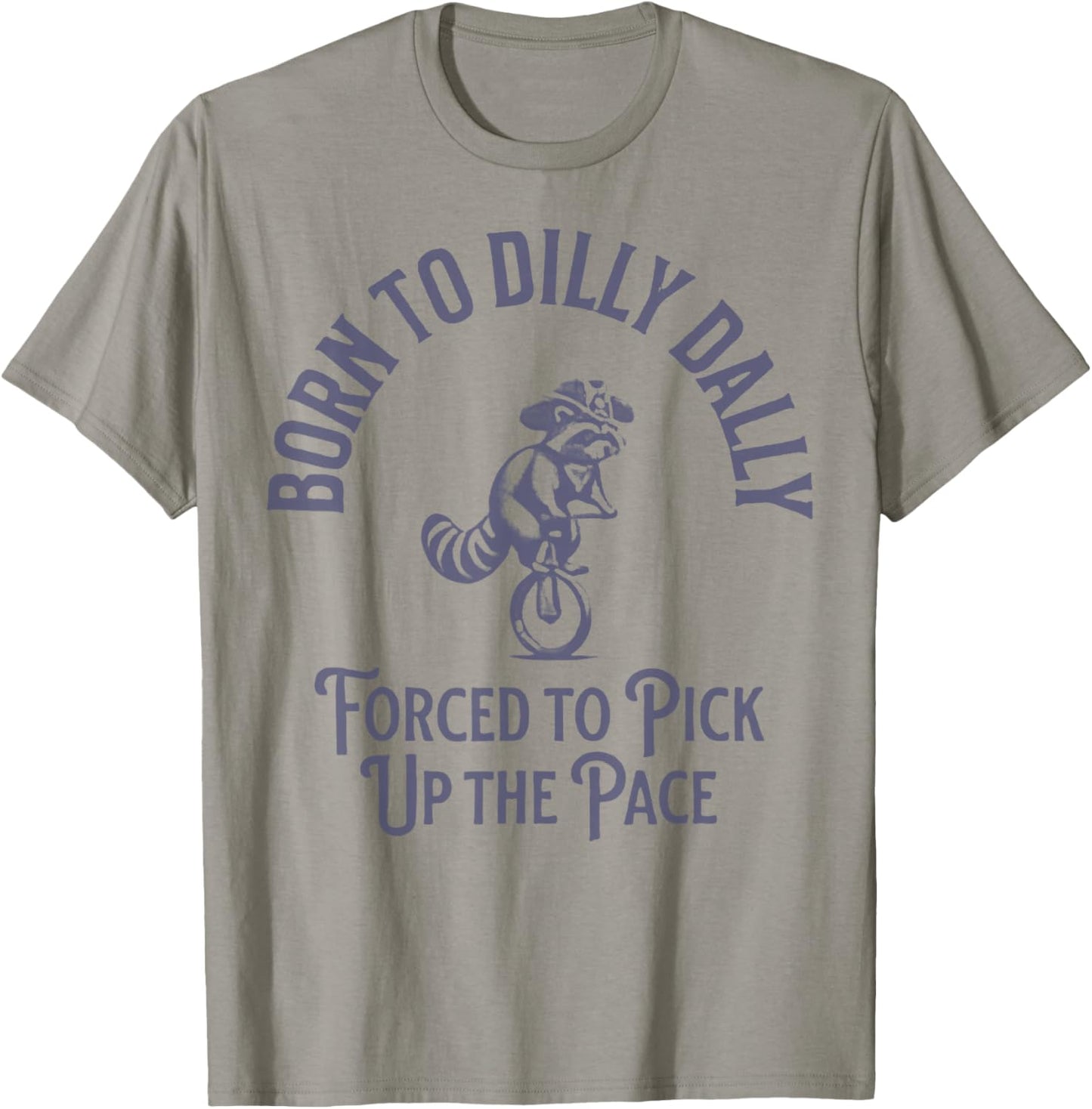 Born To Dilly Dally Forced To Pick Up The Pace Born To Dilly T-Shirt - T-Shirt | Sand