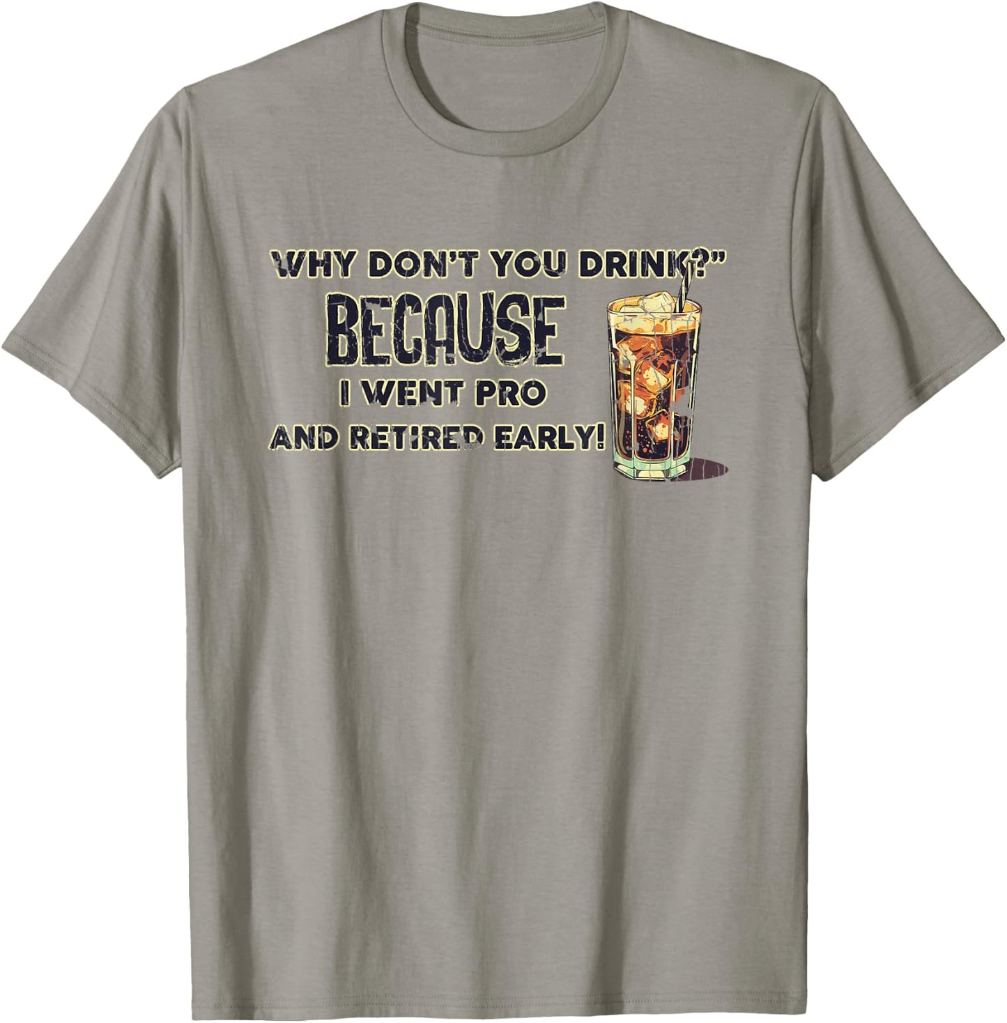 Why Don't You Drink? Because I Went Pro And Retired Early T-Shirt - T-Shirt | Sand