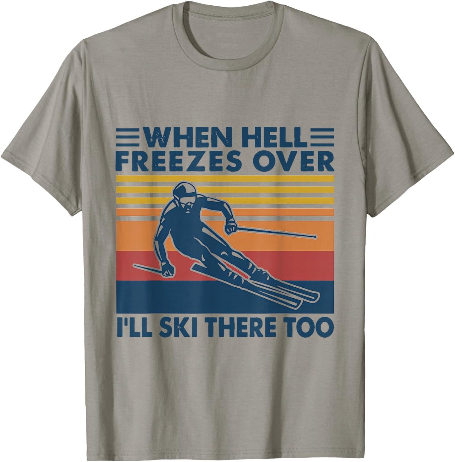 When Hell Freezes Over I'll Ski There Too SKIING T-Shirt - T-Shirt | Sand