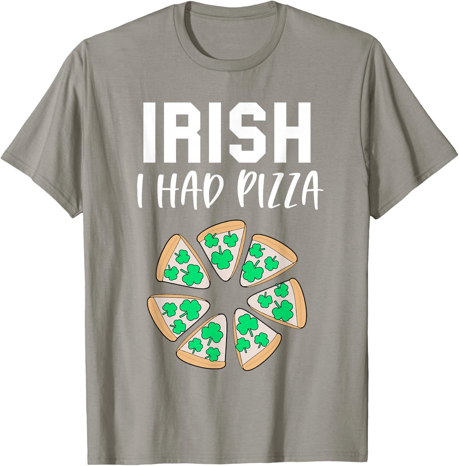 Funny St Patricks Day Pizza Shamrock Irish I had Pizza Pun T-Shirt - T-Shirt | Sand