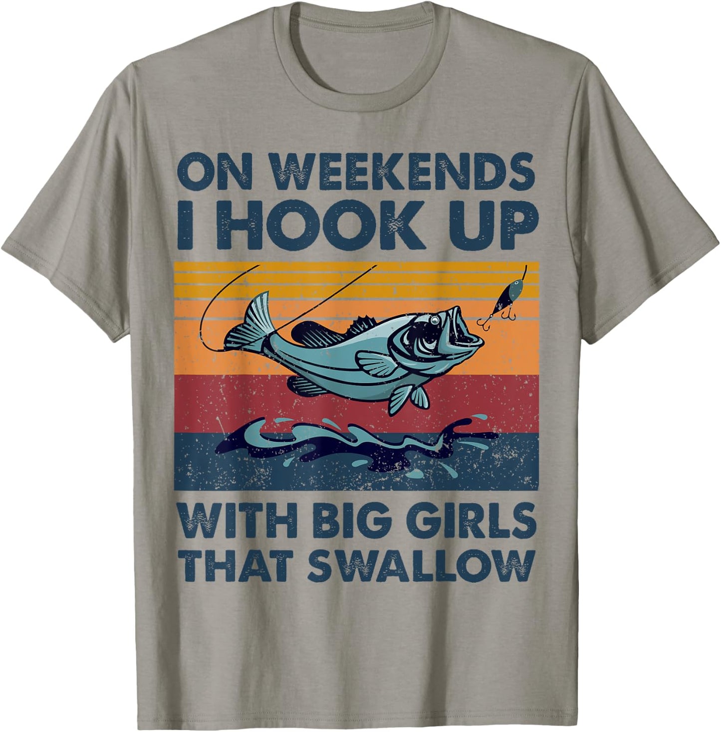 On Weekends I Hook Up With Big Girls That Swallow Fishing T-Shirt - T-Shirt | Sand