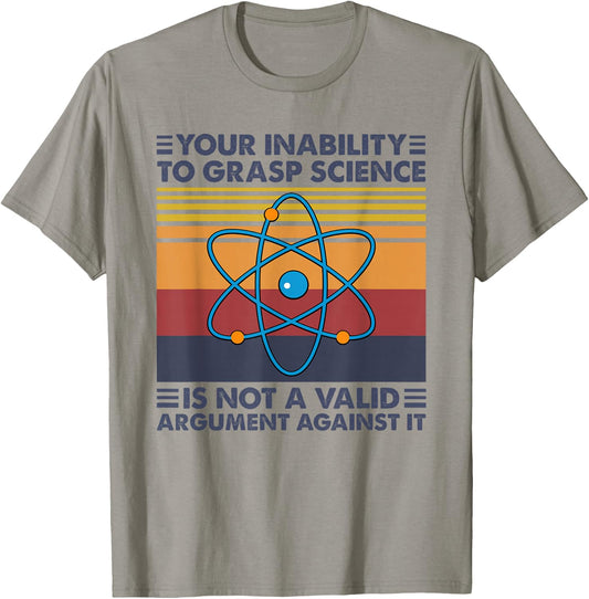 Your Inability To Grasp Science Is Not A Valid Argument T-Shirt - T-Shirt | Sand