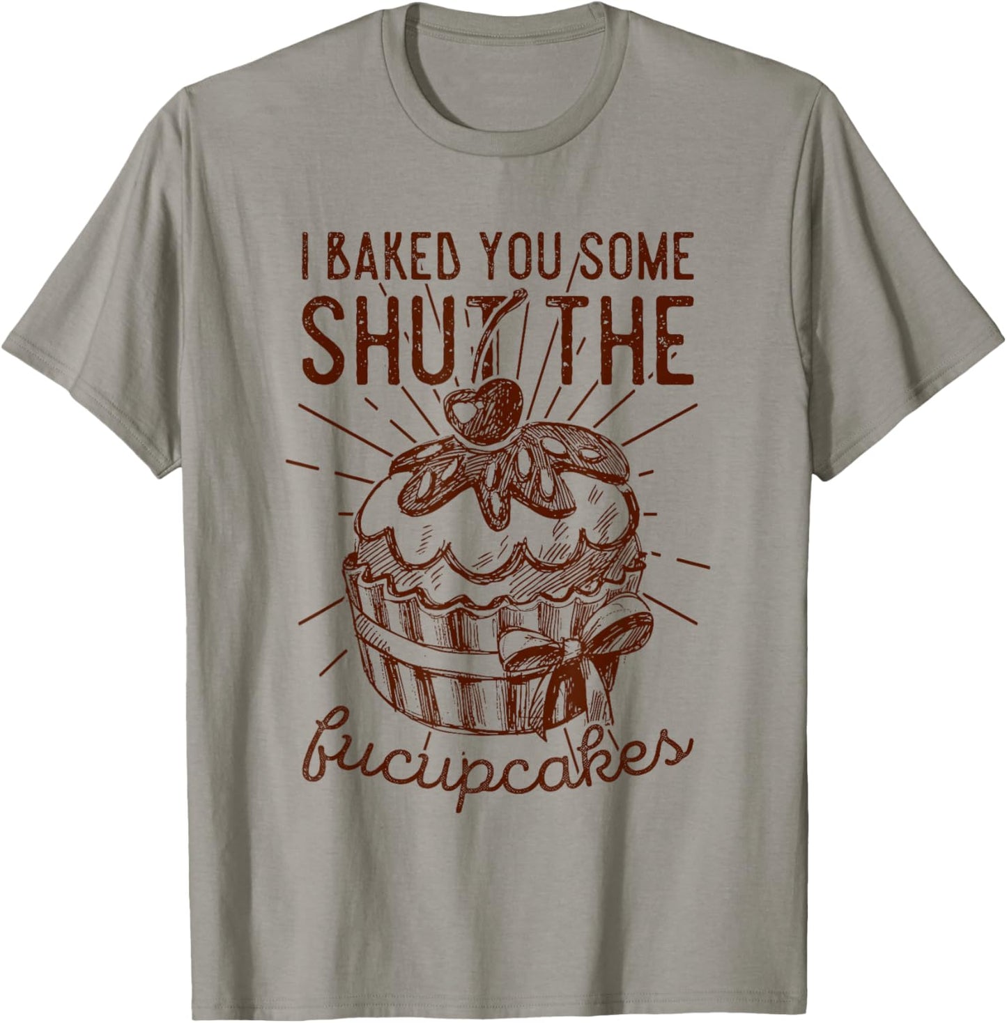 Vintage I Just Baked You Some Shut The Fucupcakes Funny T-Shirt - T-Shirt | Sand