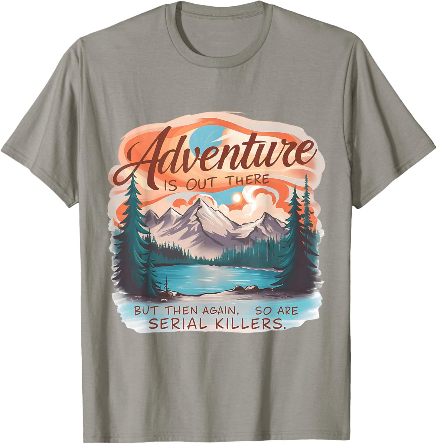 ADVENTURE IS OUT THERE BUT SO ARE SERIAL KILLERS Camping T-Shirt - T-Shirt | Sand