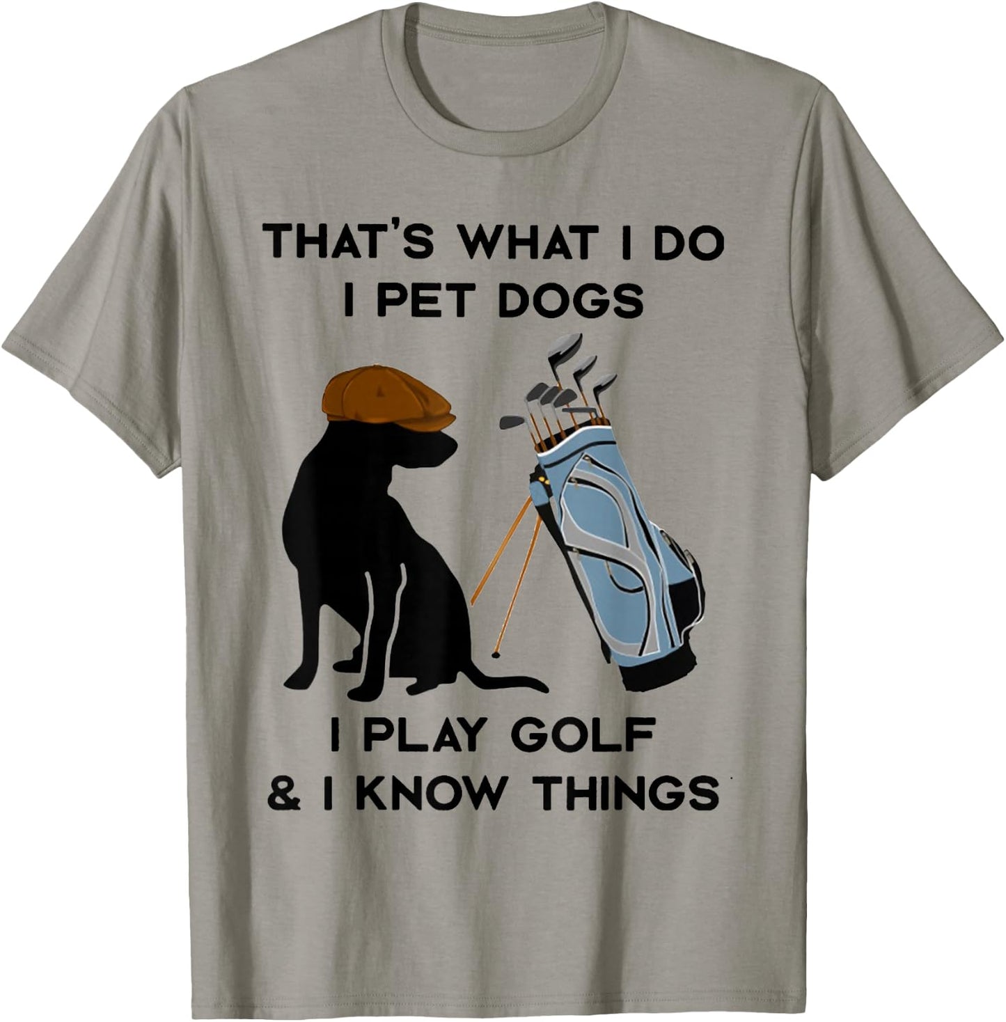 That's What I Do I Pet Dogs I Play Golf and I Know Things T-Shirt - T-Shirt | Sand