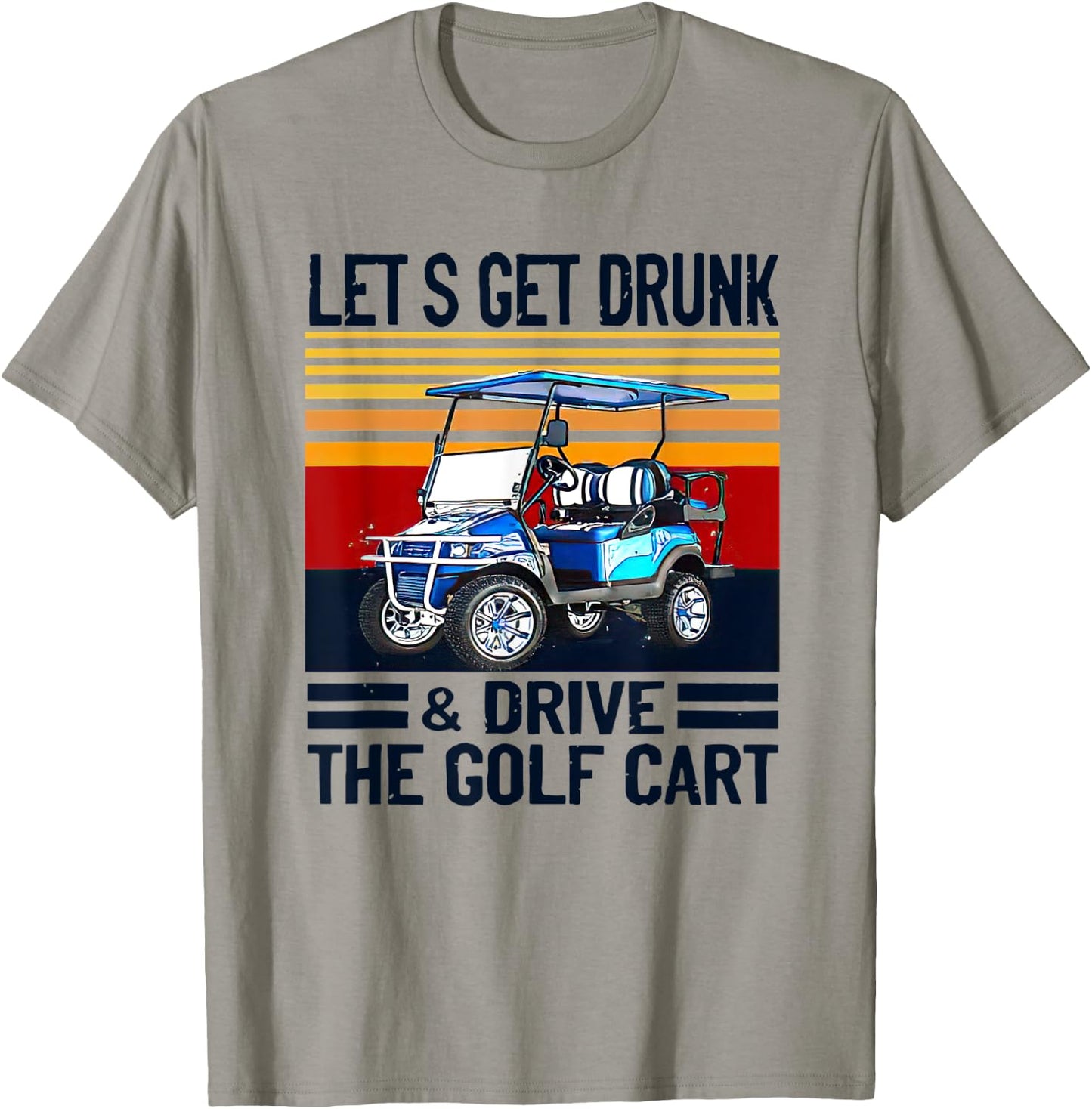 Let's Get Drunk And Drive Golf Cart T-Shirt - T-Shirt | Sand