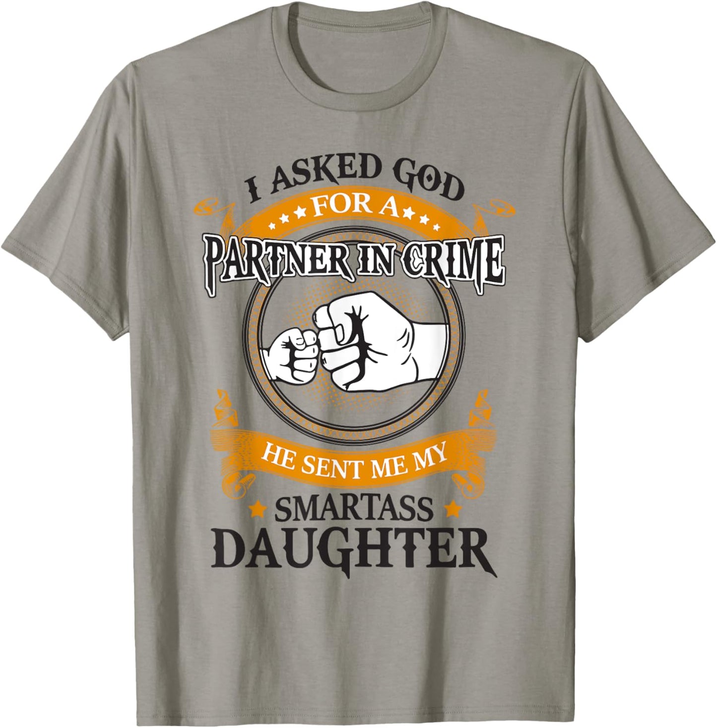 I asked god for a partner in crime he sent smartass daughter T-Shirt - T-Shirt | Sand