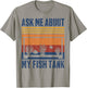 Ask Me About My Fish Tank Funny Aquarium T-Shirt - T-Shirt | Sand