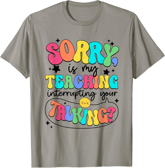 I'm Sorry Is My Teaching Interrupting Your Talking Teacher Men Women Kids T-Shirt - T-Shirt | Sand