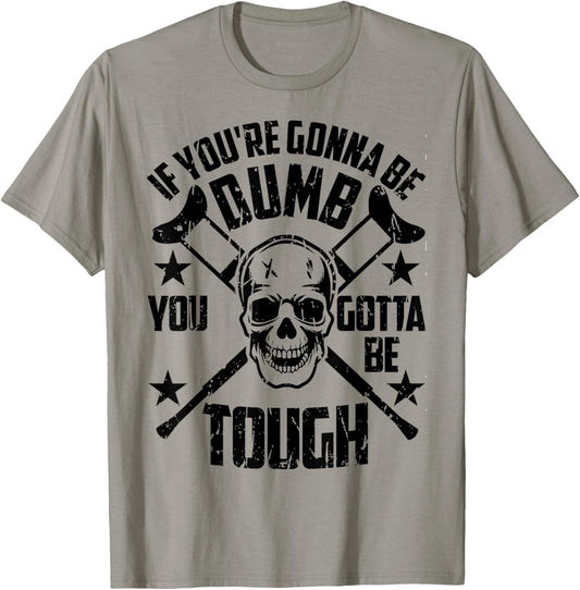 Vintage If You're Gonna Be Dumb You Gotta Be Tough T-Shirt - T-Shirt | Sand