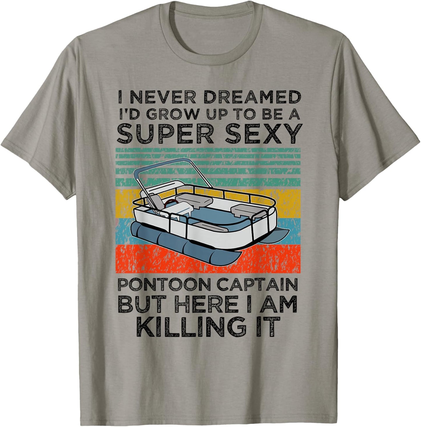 I Never Dreamed I'd Grow Up to be Super Sexy Pontoon Captain T-Shirt - T-Shirt | Sand