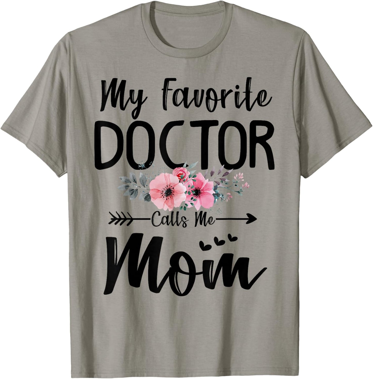 My Favorite Doctor Calls Me Mom Flowers Mothers Day Gift T-Shirt - T-Shirt | Sand