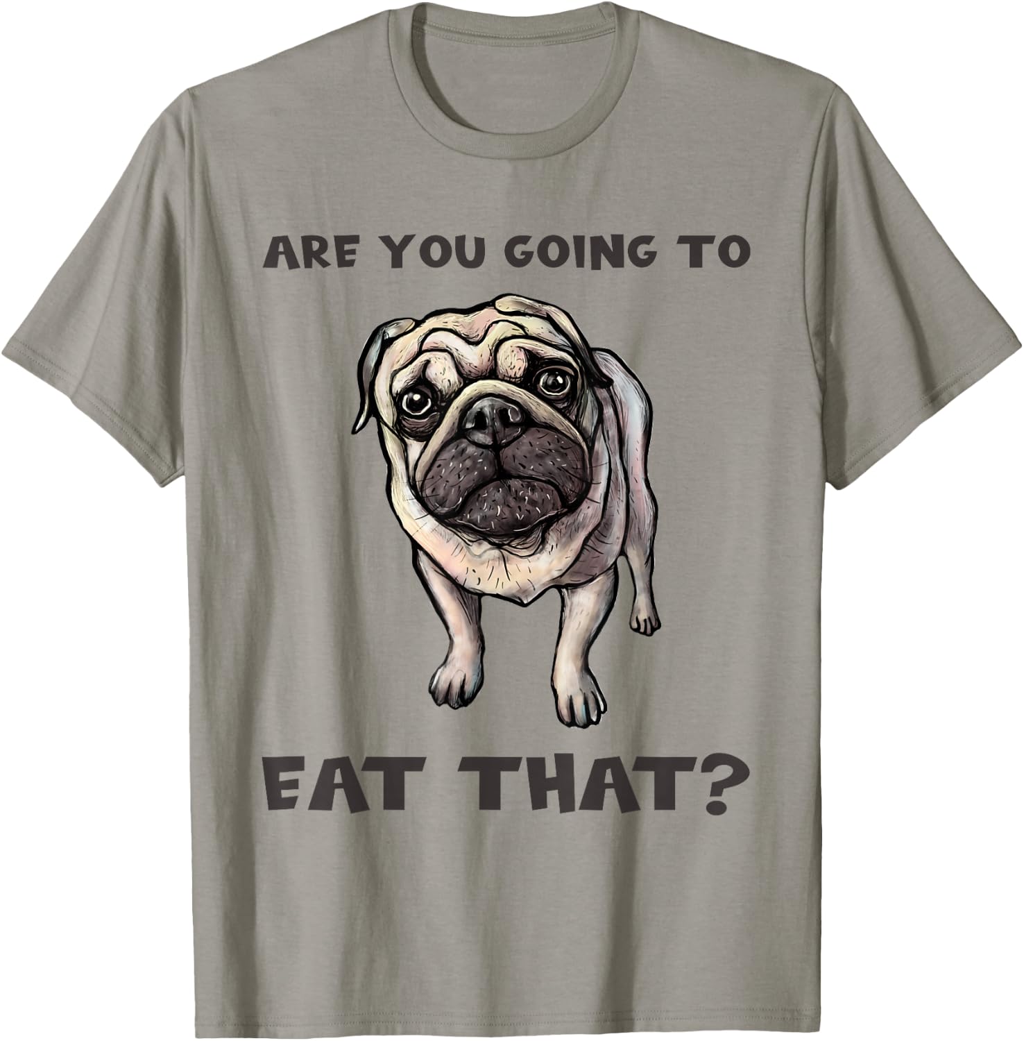 Funny Pug Quote Are You Going To Eat That? Dog Owner Dad Mom T-Shirt - T-Shirt | Sand