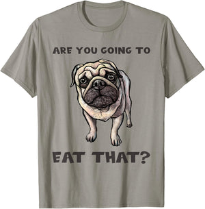 Funny Pug Quote Are You Going To Eat That? Dog Owner Dad Mom T-Shirt - T-Shirt | Sand