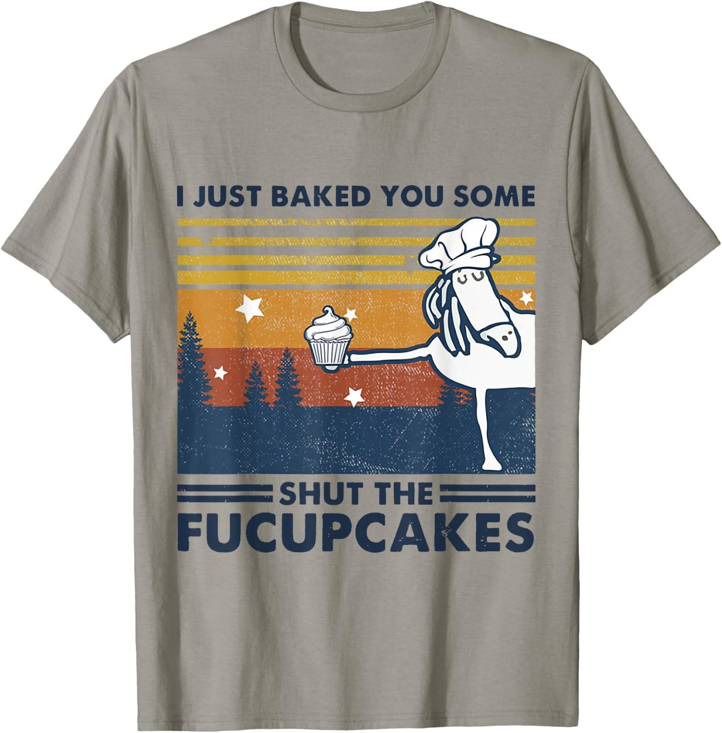 I Just Baked You Some Shut The Fucupcake Horse Chef Cake T-Shirt - T-Shirt | Sand