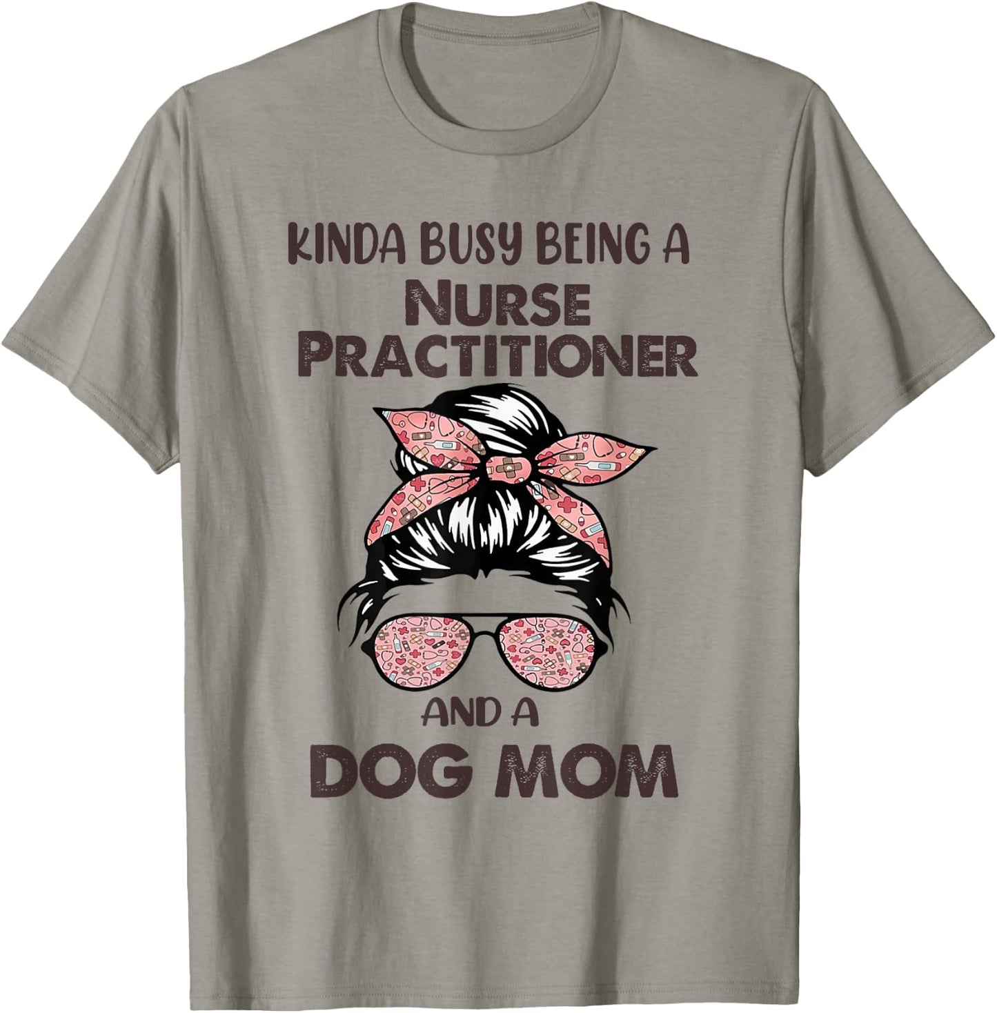 Kinda Busy Being A Nurse Practitioner And A Dog Mom T-Shirt - T-Shirt | Sand